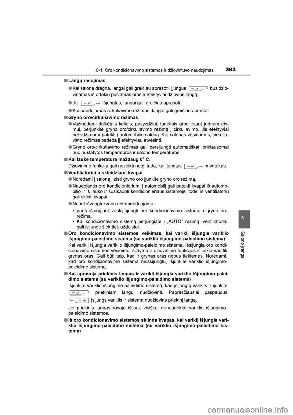 TOYOTA AVENSIS 2016  Eksploatavimo vadovas (in Lithuanian) 
3936-1. Oro kondicionavimo sistemos ir džiovintuvo naudojimas
AVENSIS_OM_OM20C20E_(LT)
6
Salono įranga
■Langų rasojimas
●Kai salone drėgna, langai gali grei\biau aprasoti. Įjungus   bus dži
