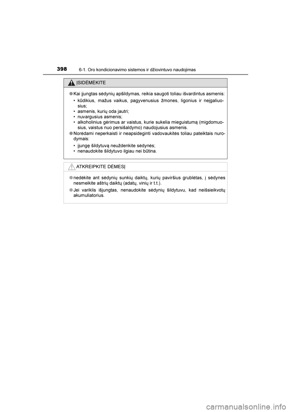 TOYOTA AVENSIS 2016  Eksploatavimo vadovas (in Lithuanian) 
3986-1. Oro kondicionavimo sistemos ir džiovintuvo naudojimas
AVENSIS_OM_OM20C20E_(LT)
ĮSIDĖMĖKITE
● Kai įjungtas sėdynių apšildymas, reikia saugoti toliau išvardintus asmenis:
• kūdiki