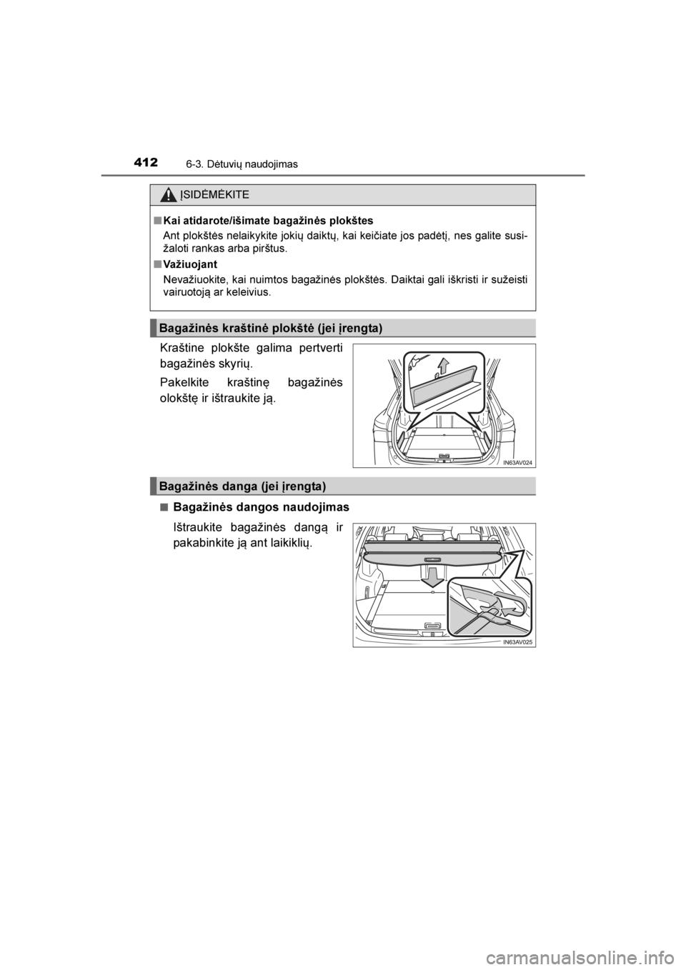 TOYOTA AVENSIS 2016  Eksploatavimo vadovas (in Lithuanian) 
4126-3. Dėtuvių naudojimas
AVENSIS_OM_OM20C20E_(LT)
Kraštine plokšte galima pertverti
bagažinės skyrių.
Pakelkite kraštinę bagažinės
olokštę ir ištraukite j\b.
■Bagažinės dangos nau