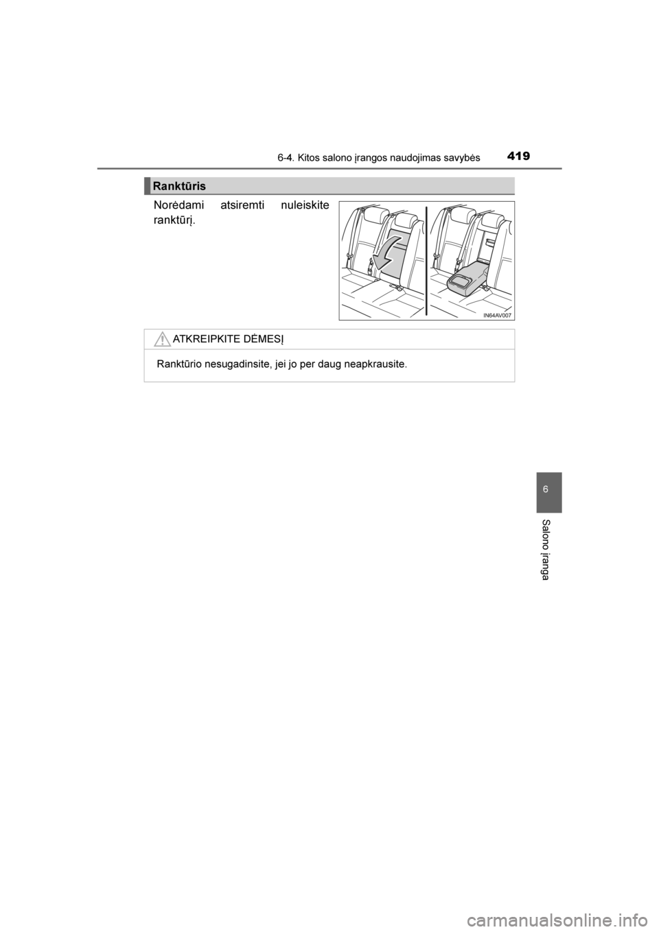 TOYOTA AVENSIS 2016  Eksploatavimo vadovas (in Lithuanian) 
4196-4. Kitos salono įrangos naudojimas savybės
AVENSIS_OM_OM20C20E_(LT)
6
Salono įranga
Norėdami atsiremti nuleiskite
ranktūrį.
Ranktūris
ATKREIPKITE DĖMESĮ
Ranktūrio nesugadinsite, jei jo