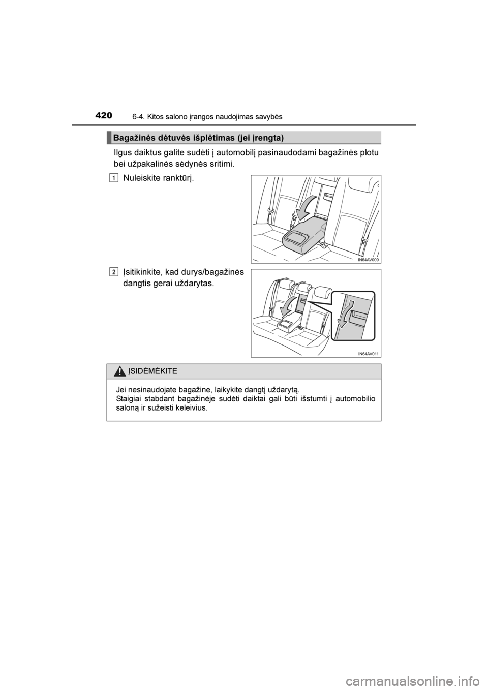 TOYOTA AVENSIS 2016  Eksploatavimo vadovas (in Lithuanian) 
420
AVENSIS_OM_OM20C20E_(LT)
6-4. Kitos salono įrangos naudojimas savybės
Ilgus daiktus galite sudėti į automobilį pasinaudodami bagažinės plotu
bei užpakalinės sėdynės sritimi.Nuleiskite 