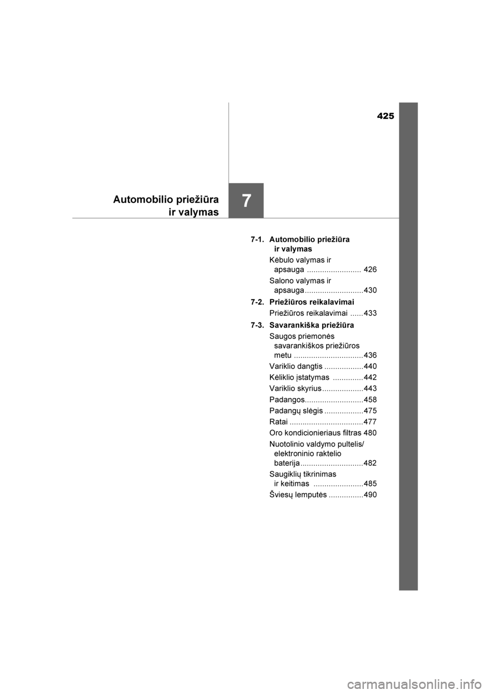 TOYOTA AVENSIS 2016  Eksploatavimo vadovas (in Lithuanian) 
425
7Automobilio priežiūrair valymas
AVENSIS_OM_OM20C20E_(LT) 7-1. Automobilio priežiūra 
ir valymas
Kėbulo valymas ir  apsauga .........................  426
Salono valymas ir  apsauga ........ TOYOTA AVENSIS 2016  Eksploatavimo vadovas (in Lithuanian) 
425
7Automobilio priežiūrair valymas
AVENSIS_OM_OM20C20E_(LT) 7-1. Automobilio priežiūra 
ir valymas
Kėbulo valymas ir  apsauga .........................  426
Salono valymas ir  apsauga ........