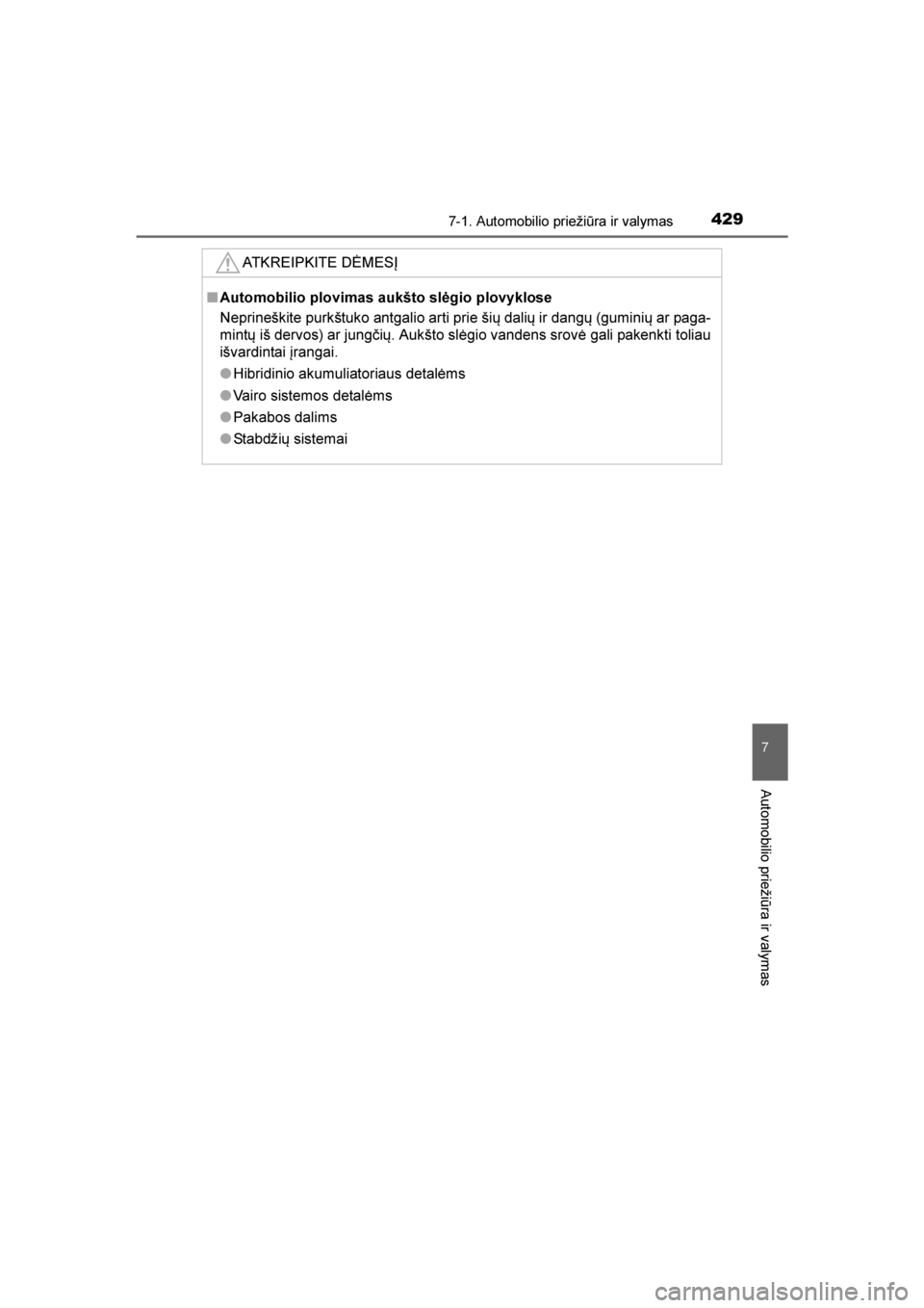TOYOTA AVENSIS 2016  Eksploatavimo vadovas (in Lithuanian) 
4297-1. Automobilio priežiūra ir valymas
AVENSIS_OM_OM20C20E_(LT)
7
Automobilio priežiūra ir valymas
ATKREIPKITE DĖMESĮ
■Automobilio plovimas aukšto slėgio plovyklose
Neprineškite purkštu TOYOTA AVENSIS 2016  Eksploatavimo vadovas (in Lithuanian) 
4297-1. Automobilio priežiūra ir valymas
AVENSIS_OM_OM20C20E_(LT)
7
Automobilio priežiūra ir valymas
ATKREIPKITE DĖMESĮ
■Automobilio plovimas aukšto slėgio plovyklose
Neprineškite purkštu