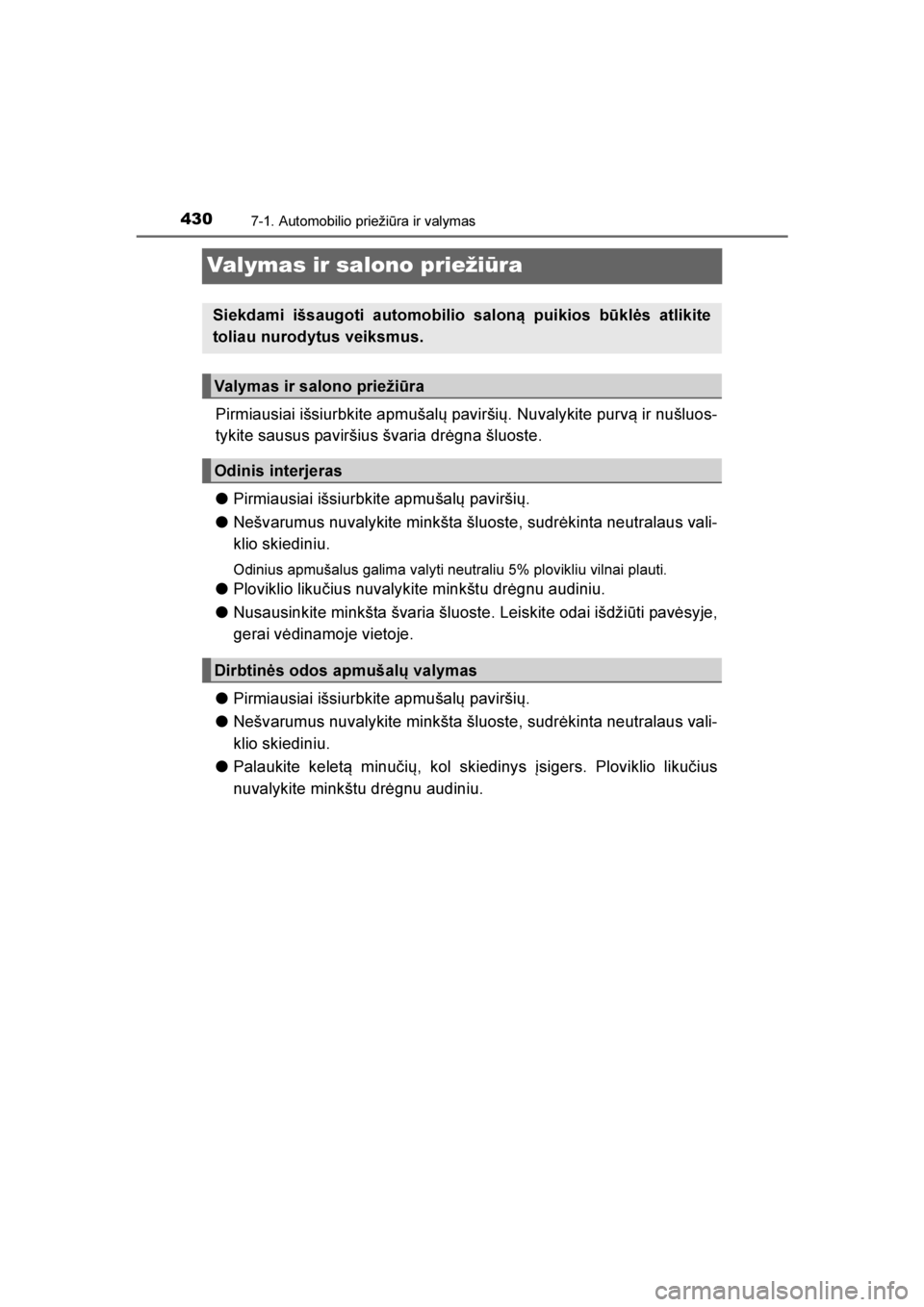 TOYOTA AVENSIS 2016  Eksploatavimo vadovas (in Lithuanian) 
4307-1. Automobilio priežiūra ir valymas
AVENSIS_OM_OM20C20E_(LT)
Valymas ir salono priežiūra
Pirmiausiai išsiurbkite apmušalų paviršių. Nuvalykite purv\b ir nušluos-
tykite sausus pavirši TOYOTA AVENSIS 2016  Eksploatavimo vadovas (in Lithuanian) 
4307-1. Automobilio priežiūra ir valymas
AVENSIS_OM_OM20C20E_(LT)
Valymas ir salono priežiūra
Pirmiausiai išsiurbkite apmušalų paviršių. Nuvalykite purv\b ir nušluos-
tykite sausus pavirši