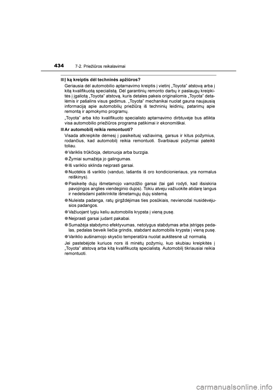 TOYOTA AVENSIS 2016  Eksploatavimo vadovas (in Lithuanian) 
4347-2. Priežiūros reikalavimai
AVENSIS_OM_OM20C20E_(LT)
■Į ką kreiptis dėl techninės apžiūros?
Geriausia dėl automobilio aptarnavimo kreiptis į vietinį „Toyotaˮ atstovą arba į
kit