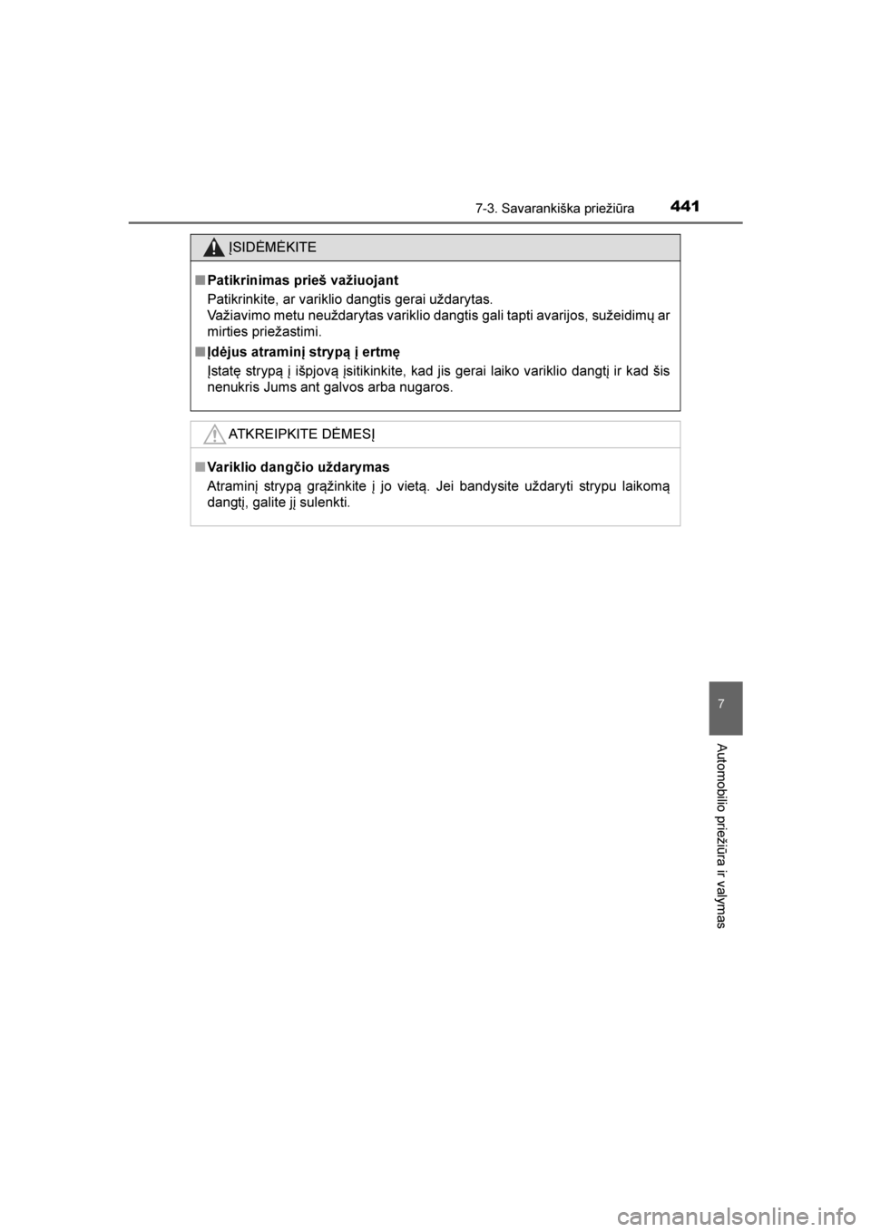 TOYOTA AVENSIS 2016  Eksploatavimo vadovas (in Lithuanian) 
4417-3. Savarankiška priežiūra
AVENSIS_OM_OM20C20E_(LT)
7
Automobilio priežiūra ir valymas
ĮSIDĖMĖKITE
■ Patikrinimas prieš važiuojant
Patikrinkite, ar variklio dangtis gerai uždarytas.
