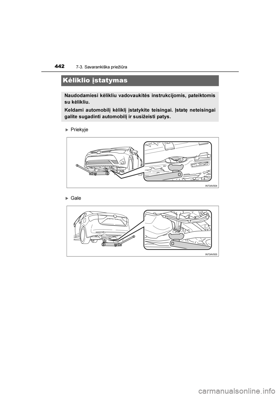 TOYOTA AVENSIS 2016  Eksploatavimo vadovas (in Lithuanian) 
4427-3. Savarankiška priežiūra
AVENSIS_OM_OM20C20E_(LT)
Kėliklio įstatymas
Priekyje
Gale
Naudodamiesi kėlikliu vadovaukitės instrukcijomis, pateiktomis
su kėlikliu.
Keldami automobilį kėl