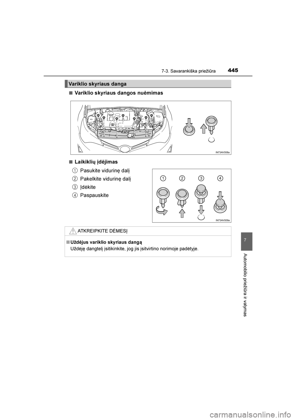 TOYOTA AVENSIS 2016  Eksploatavimo vadovas (in Lithuanian) 
4457-3. Savarankiška priežiūra
AVENSIS_OM_OM20C20E_(LT)
7
Automobilio priežiūra ir valymas
■Variklio skyriaus dangos nuėmimas
■Laikiklių įdėjimasPasukite vidurinę dalį
Pakelkite viduri