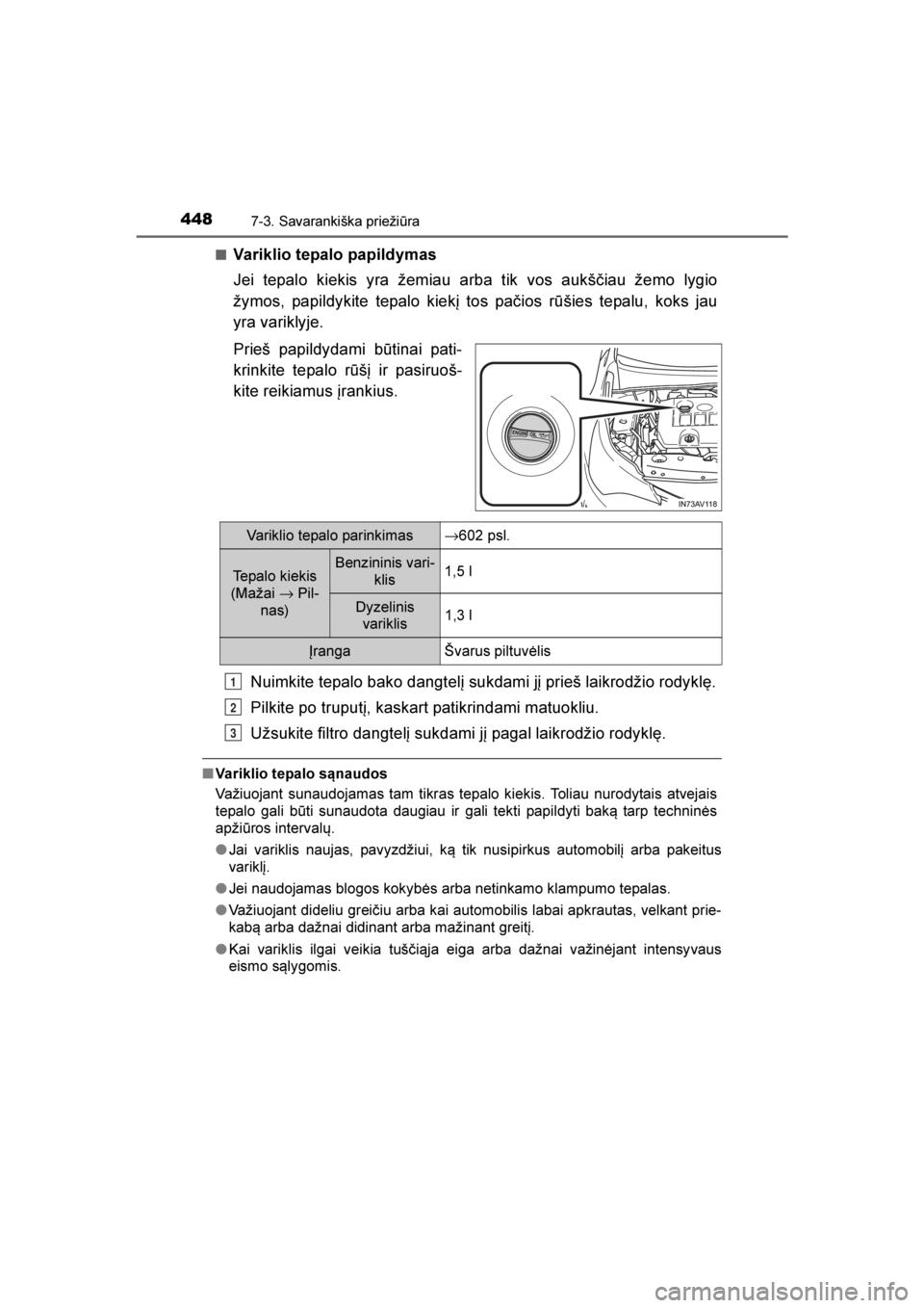TOYOTA AVENSIS 2016  Eksploatavimo vadovas (in Lithuanian) 
4487-3. Savarankiška priežiūra
AVENSIS_OM_OM20C20E_(LT)■
Variklio tepalo papildymas
Jei tepalo kiekis yra žemiau arba tik vos aukščiau žemo lygio
žymos, papildykite tepalo kiekį tos pačio