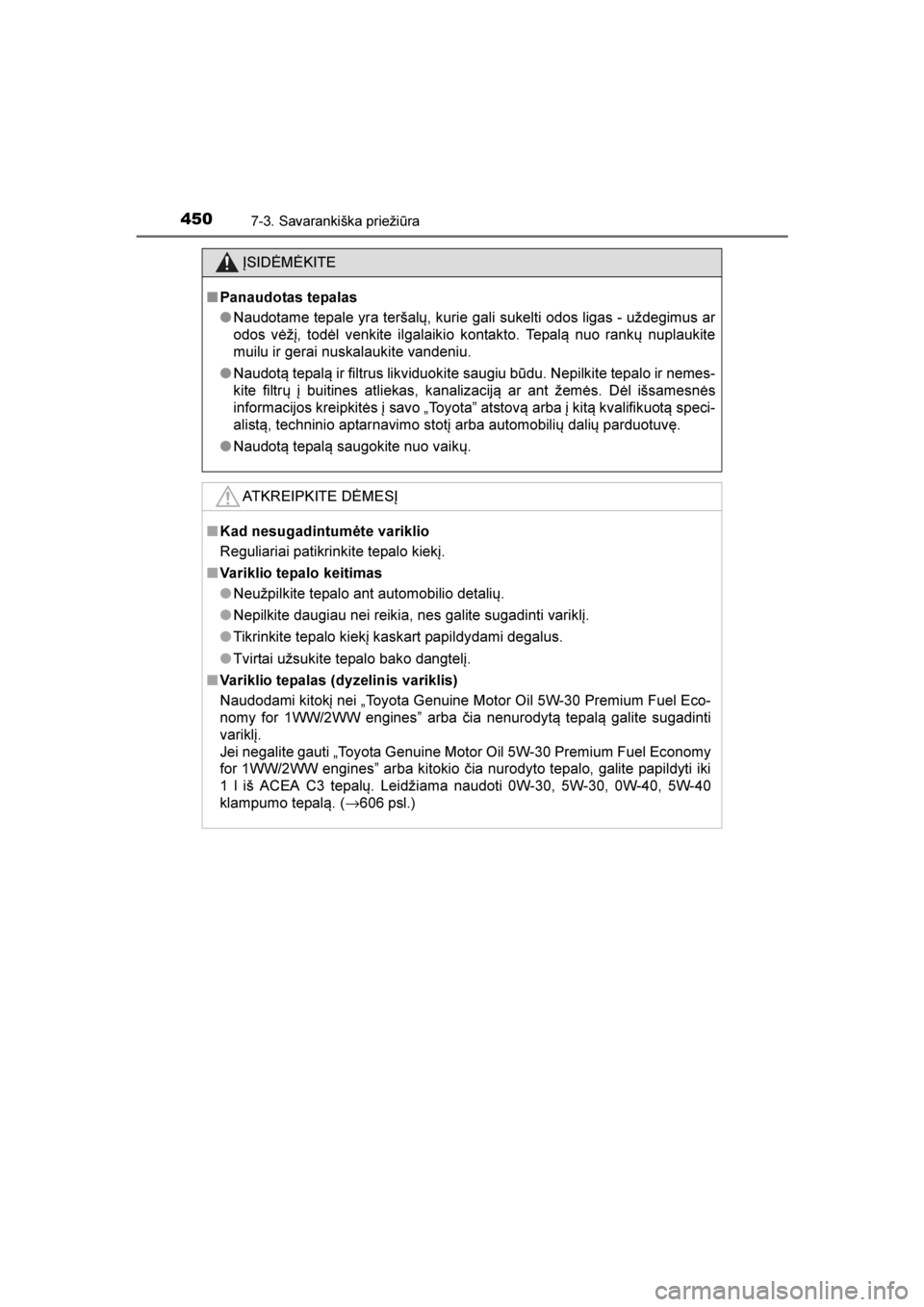 TOYOTA AVENSIS 2016  Eksploatavimo vadovas (in Lithuanian) 
4507-3. Savarankiška priežiūra
AVENSIS_OM_OM20C20E_(LT)
ĮSIDĖMĖKITE
■ Panaudotas tepalas
●Naudotame tepale yra teršalų, kurie gali sukelti odos ligas - uždegimus ar
odos vėžį, todėl 