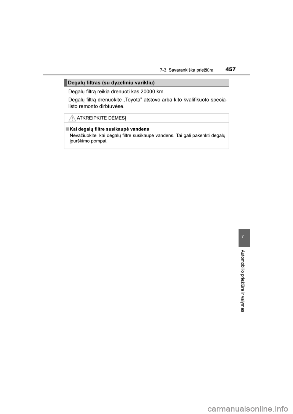TOYOTA AVENSIS 2016  Eksploatavimo vadovas (in Lithuanian) 
4577-3. Savarankiška priežiūra
AVENSIS_OM_OM20C20E_(LT)
7
Automobilio priežiūra ir valymas
Degalų filtr\b reikia drenuoti kas 20000 km.
Degalų filtr\b drenuokite „Toyota” atstovo arba kito