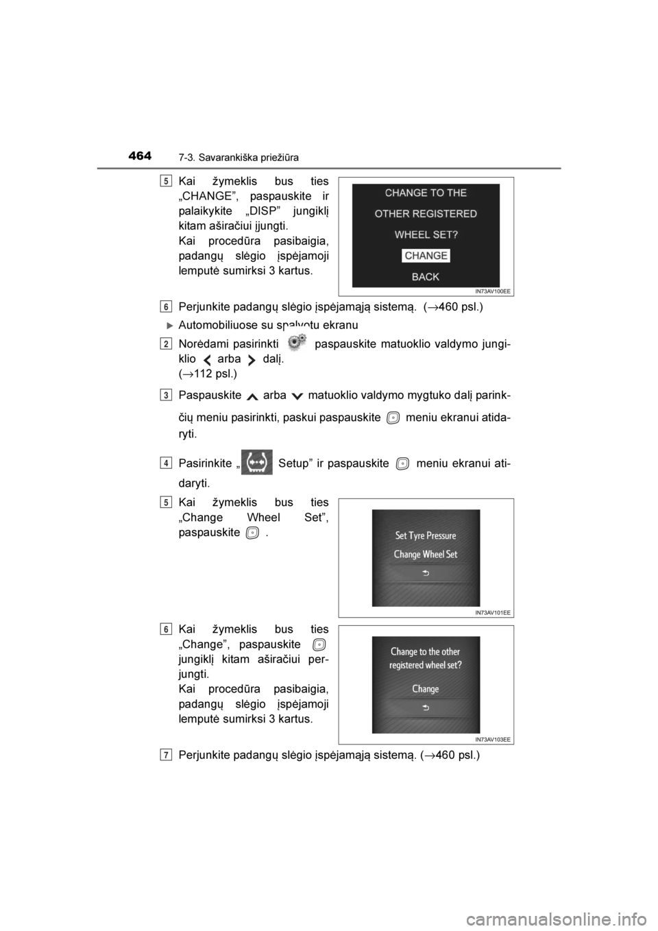 TOYOTA AVENSIS 2016  Eksploatavimo vadovas (in Lithuanian) 
4647-3. Savarankiška priežiūra
AVENSIS_OM_OM20C20E_(LT)
Kai žymeklis bus ties
„CHANGE”, paspauskite ir
palaikykite „DISP” jungiklį
kitam aširačiui įjungti.
Kai procedūra pasibaigia,
