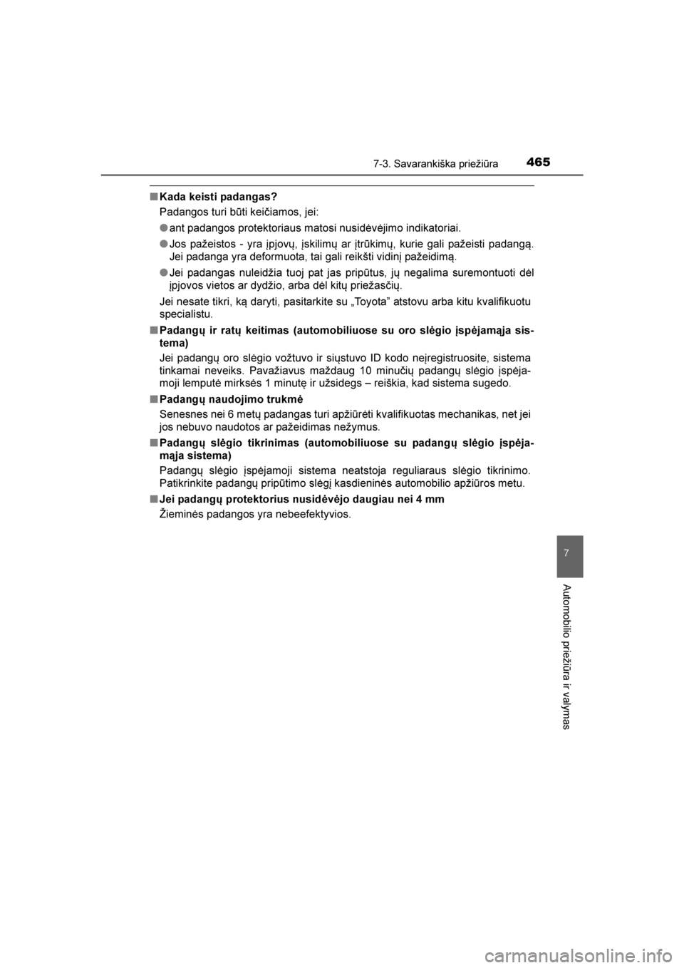 TOYOTA AVENSIS 2016  Eksploatavimo vadovas (in Lithuanian) 
4657-3. Savarankiška priežiūra
AVENSIS_OM_OM20C20E_(LT)
7
Automobilio priežiūra ir valymas
■Kada keisti padangas?
Padangos turi būti kei\biamos, jei:
●ant padangos protektoriaus matosi nusi