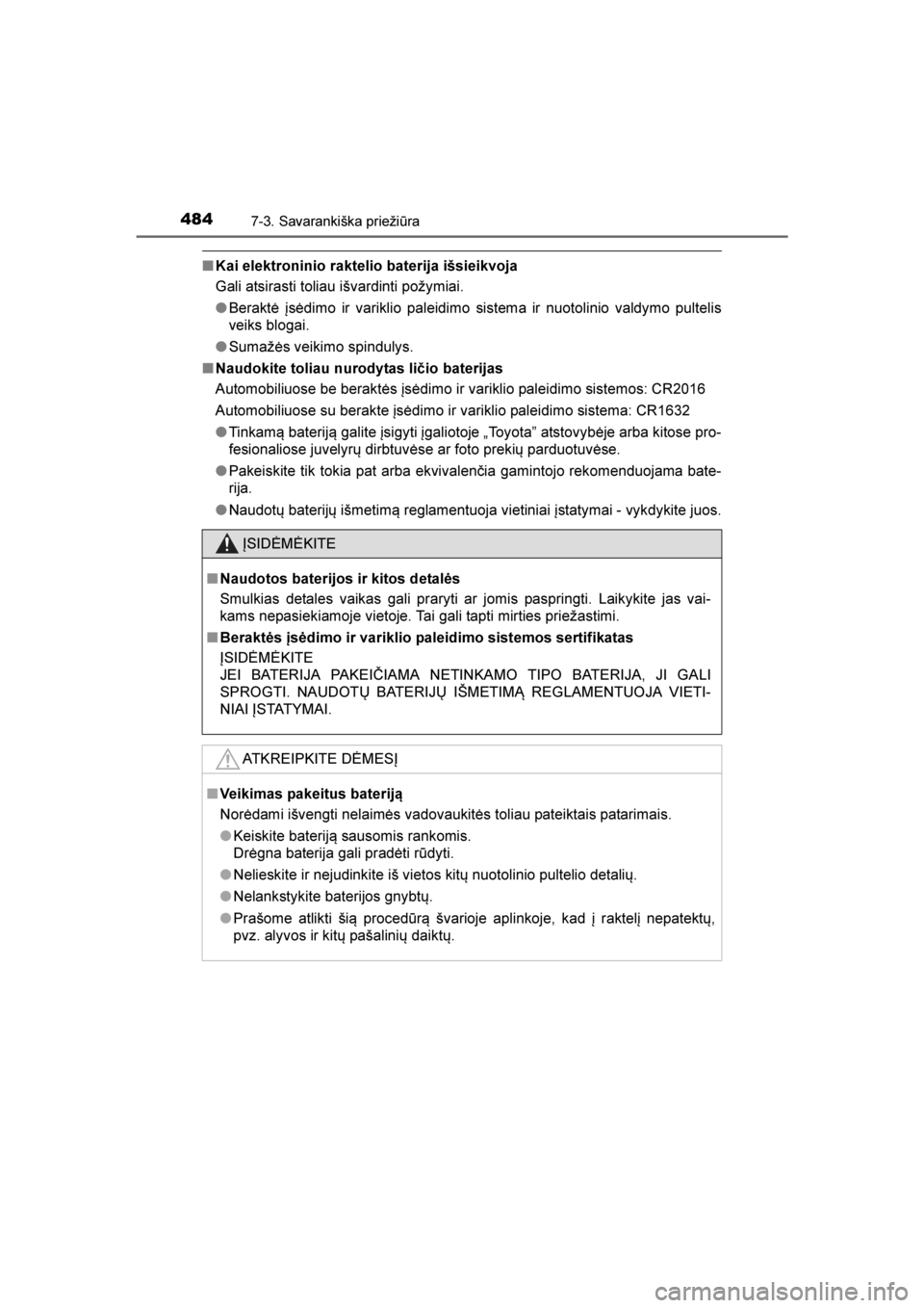 TOYOTA AVENSIS 2016  Eksploatavimo vadovas (in Lithuanian) 
4847-3. Savarankiška priežiūra
AVENSIS_OM_OM20C20E_(LT)
■Kai elektroninio raktelio baterija išsieikvoja
Gali atsirasti toliau išvardinti požymiai.
●Beraktė įsėdimo ir variklio paleidimo 