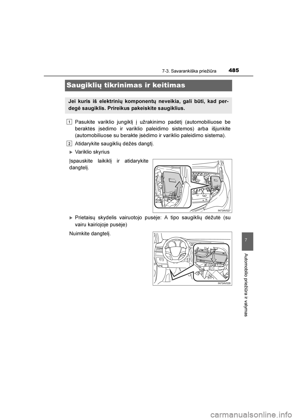 TOYOTA AVENSIS 2016  Eksploatavimo vadovas (in Lithuanian) 
4857-3. Savarankiška priežiūra
AVENSIS_OM_OM20C20E_(LT)
7
Automobilio priežiūra ir valymas
Saugiklių tikrinimas ir keitimas
Pasukite variklio jungiklį į užrakinimo padėtį (automobiliuose b