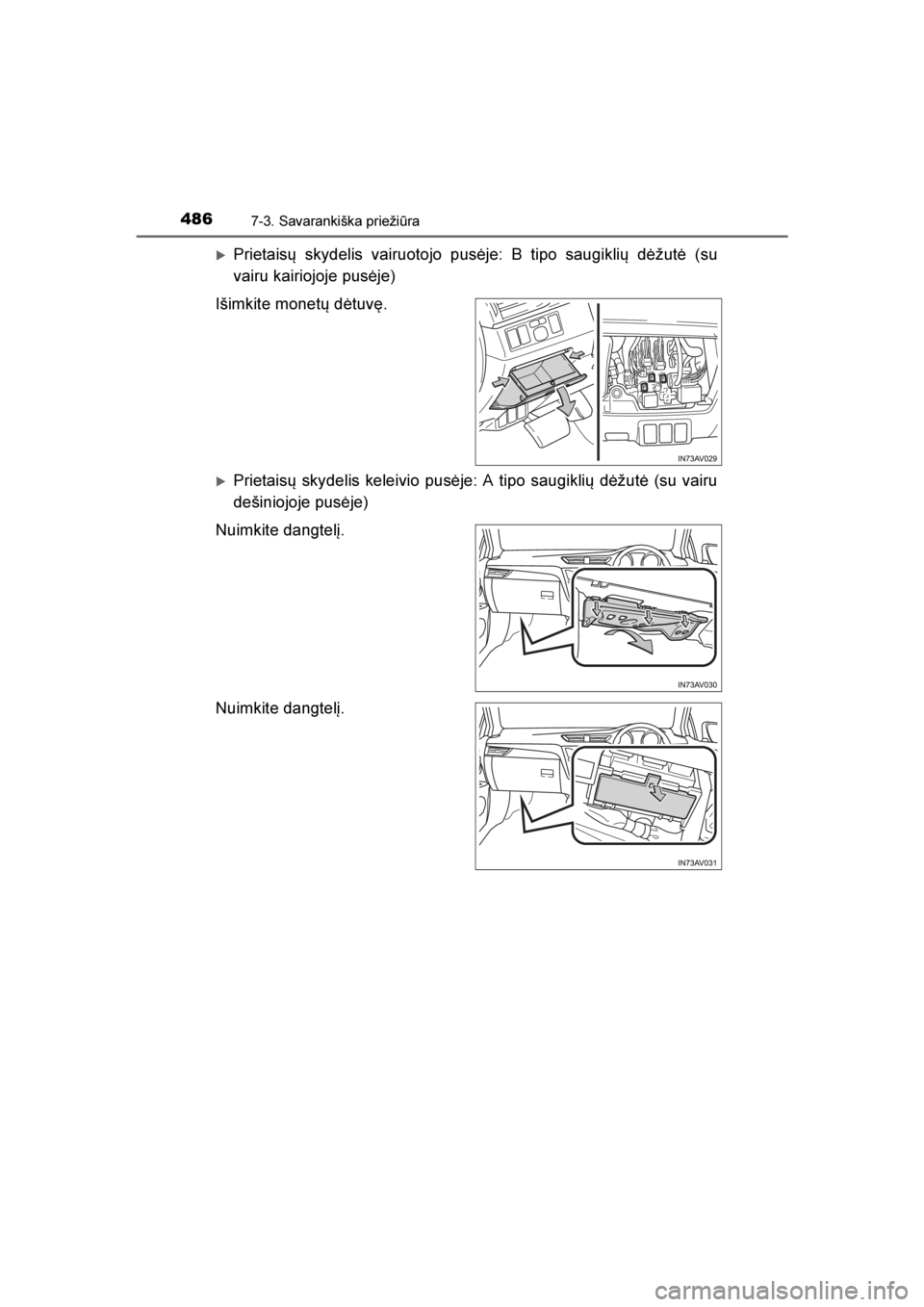TOYOTA AVENSIS 2016  Eksploatavimo vadovas (in Lithuanian) 
4867-3. Savarankiška priežiūra
AVENSIS_OM_OM20C20E_(LT)
Prietaisų skydelis vairuotojo pusėje: B tipo saugiklių dėžutė (su
vairu kairiojoje pusėje)
Išimkite monetų dėtuvę.
Prietaisų s