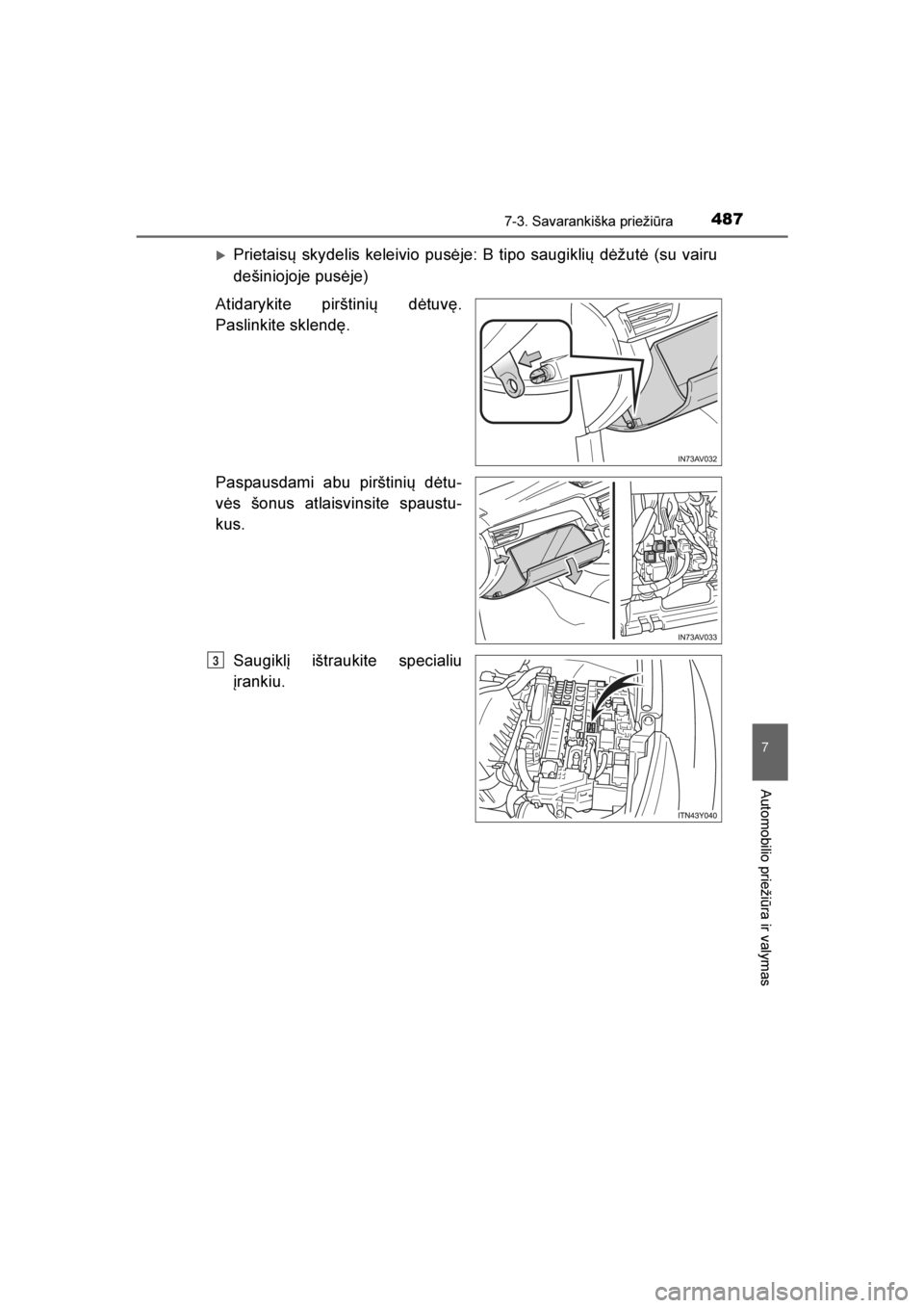 TOYOTA AVENSIS 2016  Eksploatavimo vadovas (in Lithuanian) 
4877-3. Savarankiška priežiūra
AVENSIS_OM_OM20C20E_(LT)
7
Automobilio priežiūra ir valymas
Prietaisų skydelis keleivio pusėje: B tipo saugiklių dėžutė (su vairu
dešiniojoje pusėje)
Atid