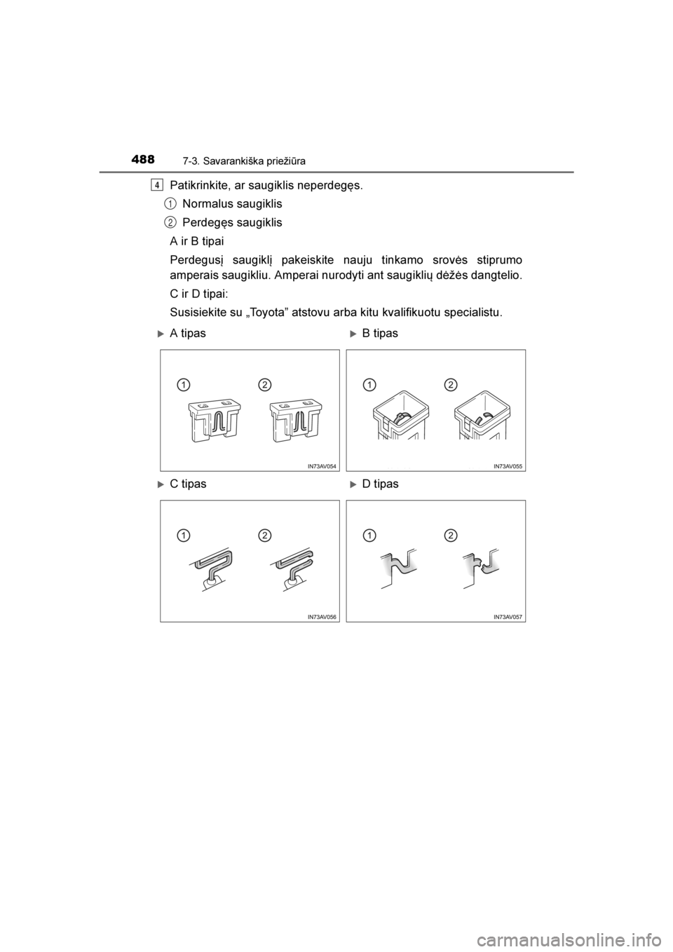 TOYOTA AVENSIS 2016  Eksploatavimo vadovas (in Lithuanian) 
4887-3. Savarankiška priežiūra
AVENSIS_OM_OM20C20E_(LT)
Patikrinkite, ar saugiklis neperdegęs.Normalus saugiklis
Perdegęs saugiklis
A ir B tipai
Perdegusį saugiklį pakeiskite nauju tinkamo sro