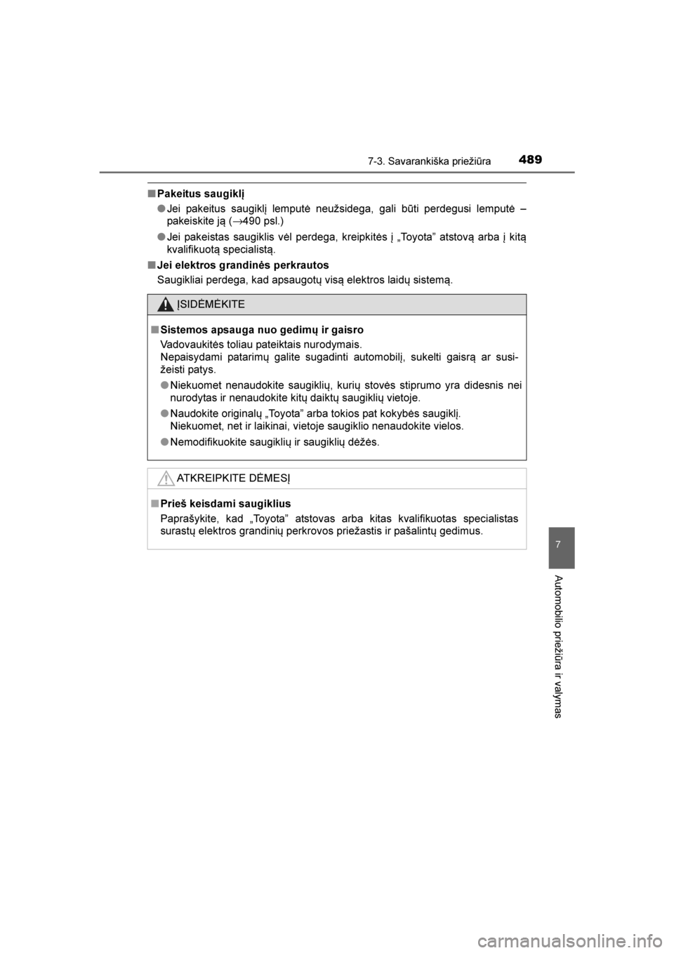 TOYOTA AVENSIS 2016  Eksploatavimo vadovas (in Lithuanian) 
4897-3. Savarankiška priežiūra
AVENSIS_OM_OM20C20E_(LT)
7
Automobilio priežiūra ir valymas
■Pakeitus saugiklį
●Jei pakeitus saugiklį lemputė neužsidega, gali būti perdegusi lemputė –
