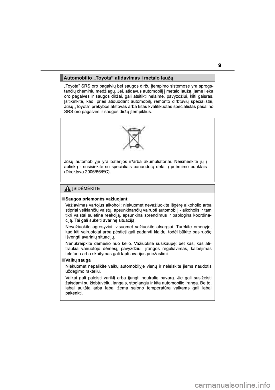 TOYOTA AVENSIS 2016  Eksploatavimo vadovas (in Lithuanian) 
9
AVENSIS_OM_OM20C20E_(LT)„Toyotaˮ SRS oro pagalvių bei saugos diržų įtempimo sistemose yra sprogs-
tan\bių cheminių medžiagų. Jei, atidavus automobilį į metalo laužą, jame lieka
oro p