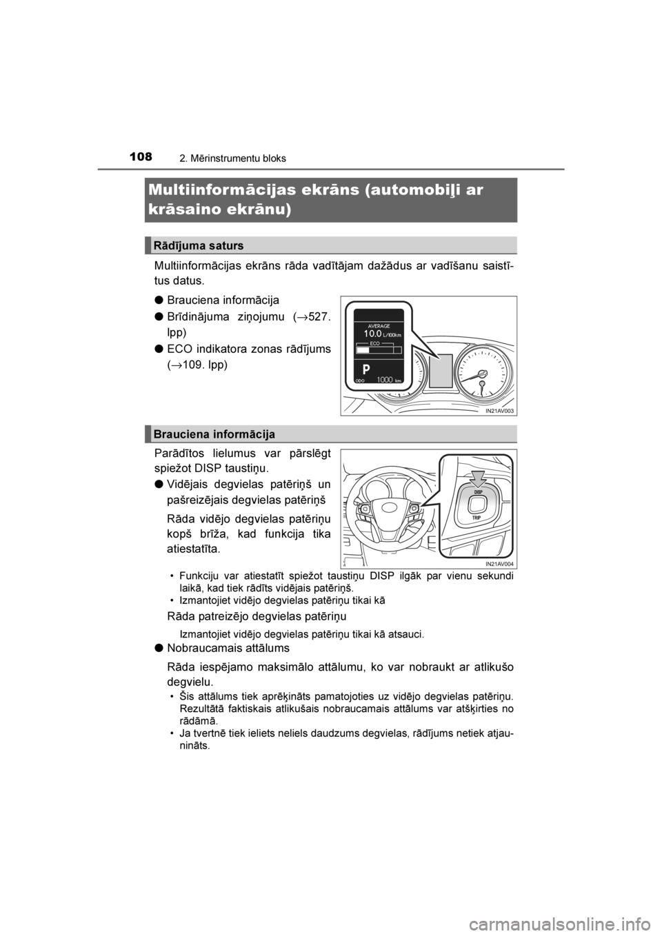 TOYOTA AVENSIS 2016  Lietošanas Instrukcija (in Latvian) 
1082. Mērinstrumentu bloks
AVENSIS_OM_OM20C20E_(LV)
Multiinformācijas ekrāns (automobiļi ar 
krāsaino ekrānu)
Multiinformācijas ekrāns rāda vadītājam dažādus ar vadīšanu saistī-
tus d