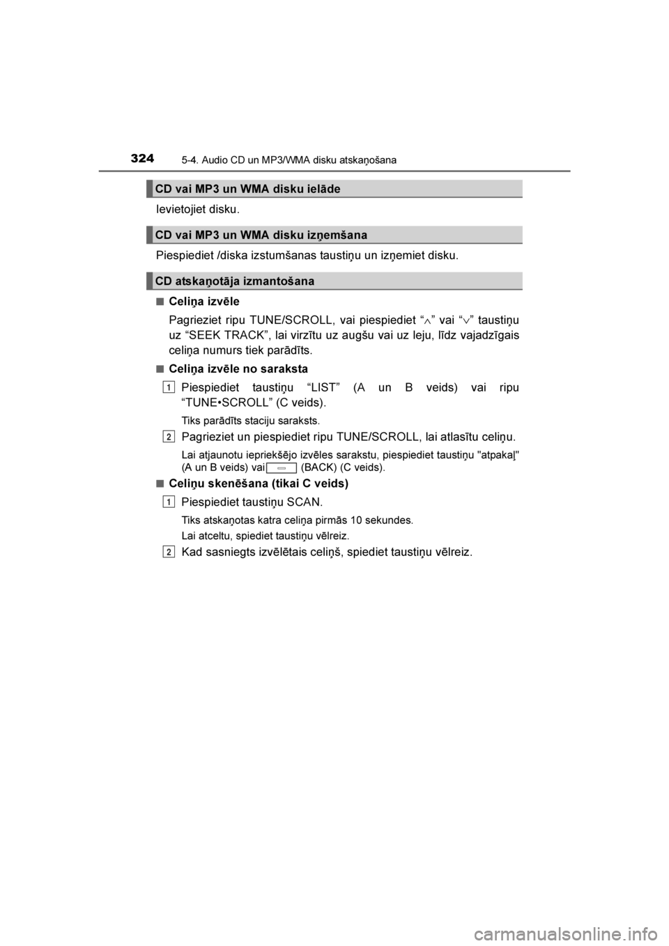 TOYOTA AVENSIS 2016  Lietošanas Instrukcija (in Latvian) 
3245-4. Audio CD un MP3/WMA disku atskaņošana
AVENSIS_OM_OM20C20E_(LV)
Ievietojiet disku.
Piespiediet /diska izstumšanas taustiņu un izņemiet disku.
■Celiņa izvēle
Pagrieziet ripu TUNE/SCROL