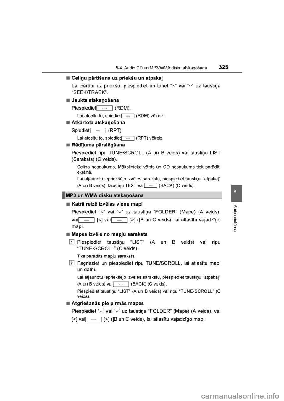 TOYOTA AVENSIS 2016  Lietošanas Instrukcija (in Latvian) 
3255-4. Audio CD un MP3/WMA disku atskaņošana
5
Audio sistēma
AVENSIS_OM_OM20C20E_(LV)■
Celiņu pārtīšana uz priekšu un atpakaļ 
Lai pārtītu uz priekšu, piespiediet un turiet “
∧” 