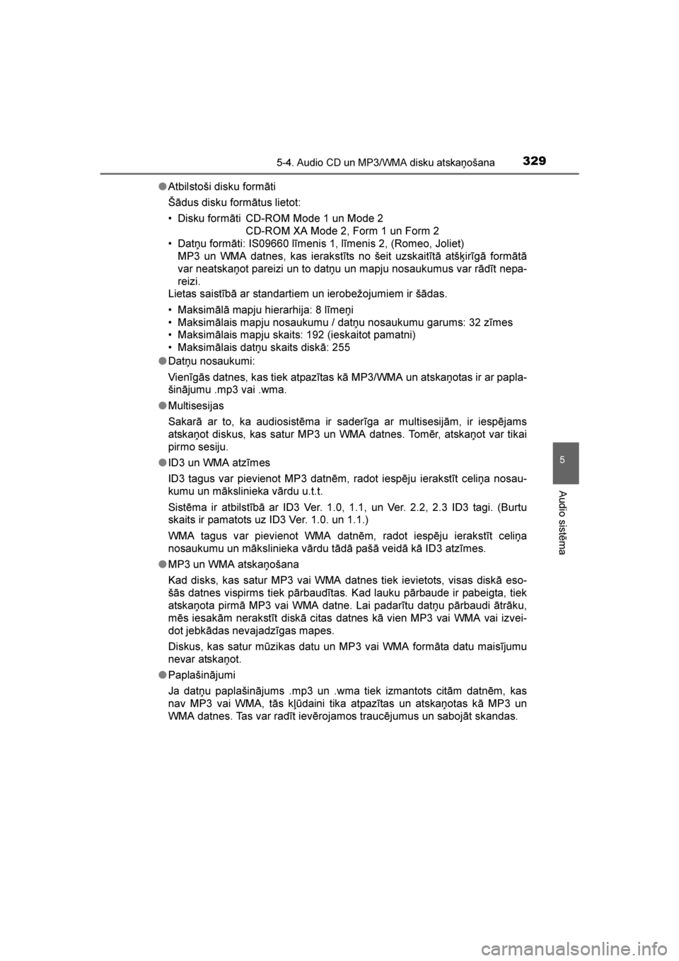 TOYOTA AVENSIS 2016  Lietošanas Instrukcija (in Latvian) 
3295-4. Audio CD un MP3/WMA disku atskaņošana
5
Audio sistēma
AVENSIS_OM_OM20C20E_(LV)●
Atbilstoši disku formāti
Šādus disku formātus lietot:
• Disku formāti CD-ROM Mode 1 un Mode 2
CD-R