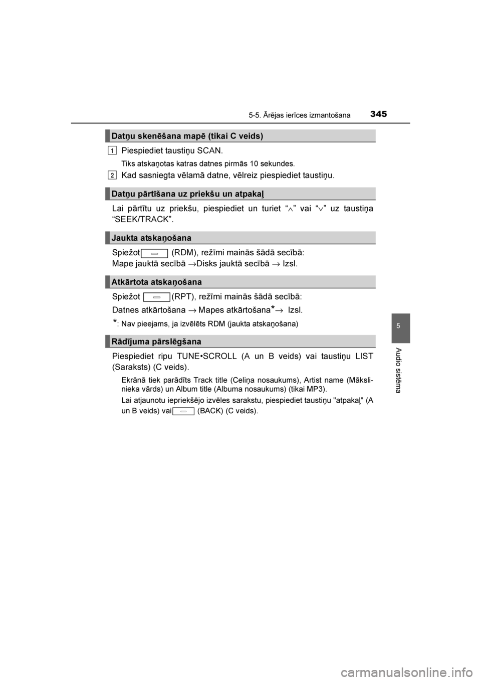 TOYOTA AVENSIS 2016  Lietošanas Instrukcija (in Latvian) 
3455-5. \brējas ierīces izmantošana
5
Audio sistēma
AVENSIS_OM_OM20C20E_(LV)
Piespiediet taustiņu SCAN.
Tiks atskaņotas katras datnes pirmās 10 sekundes.
Kad sasniegta vēlamā datne, vēlreiz