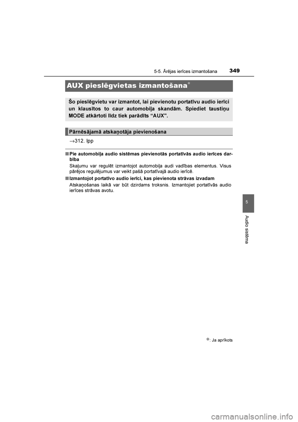 TOYOTA AVENSIS 2016  Lietošanas Instrukcija (in Latvian) 
349
5
5-5. \brējas ierīces izmantošana
Audio sistēma
AVENSIS_OM_OM20C20E_(LV)
AUX pieslēgvietas izmantošana∗
→312. lpp
■Pie automobiļa audio sistēmas pievienotās portatīvās audio ier