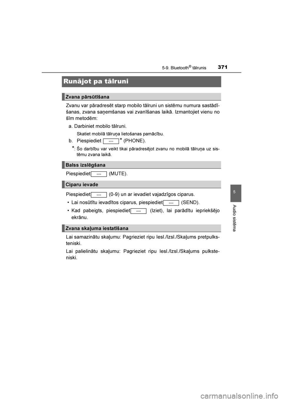 TOYOTA AVENSIS 2016  Lietošanas Instrukcija (in Latvian) 
371
5
5-9. Bluetooth® tālrunis
Audio sistēma
AVENSIS_OM_OM20C20E_(LV)
Runājot pa tālruni
Zvanu var pāradresēt starp mobilo tālruni un sistēmu numura sastādī-
šanas, zvana saņemšanas vai