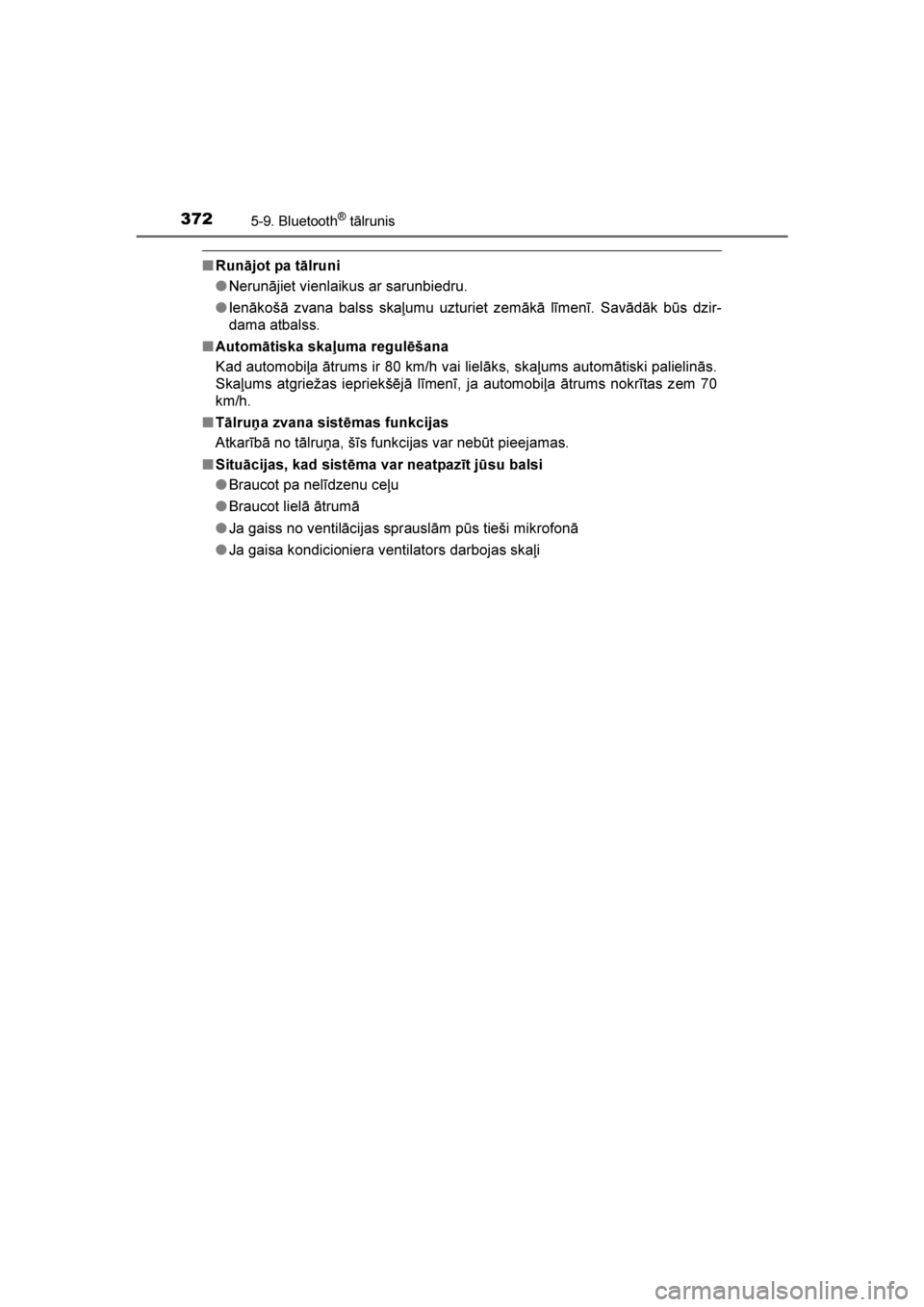 TOYOTA AVENSIS 2016  Lietošanas Instrukcija (in Latvian) 
3725-9. Bluetooth® tālrunis
AVENSIS_OM_OM20C20E_(LV)
■Runājot pa tālruni
●Nerunājiet vienlaikus ar sarunbiedru.
● Ienākošā zvana balss skaļumu uzturiet zemākā līmenī. Savādāk bū