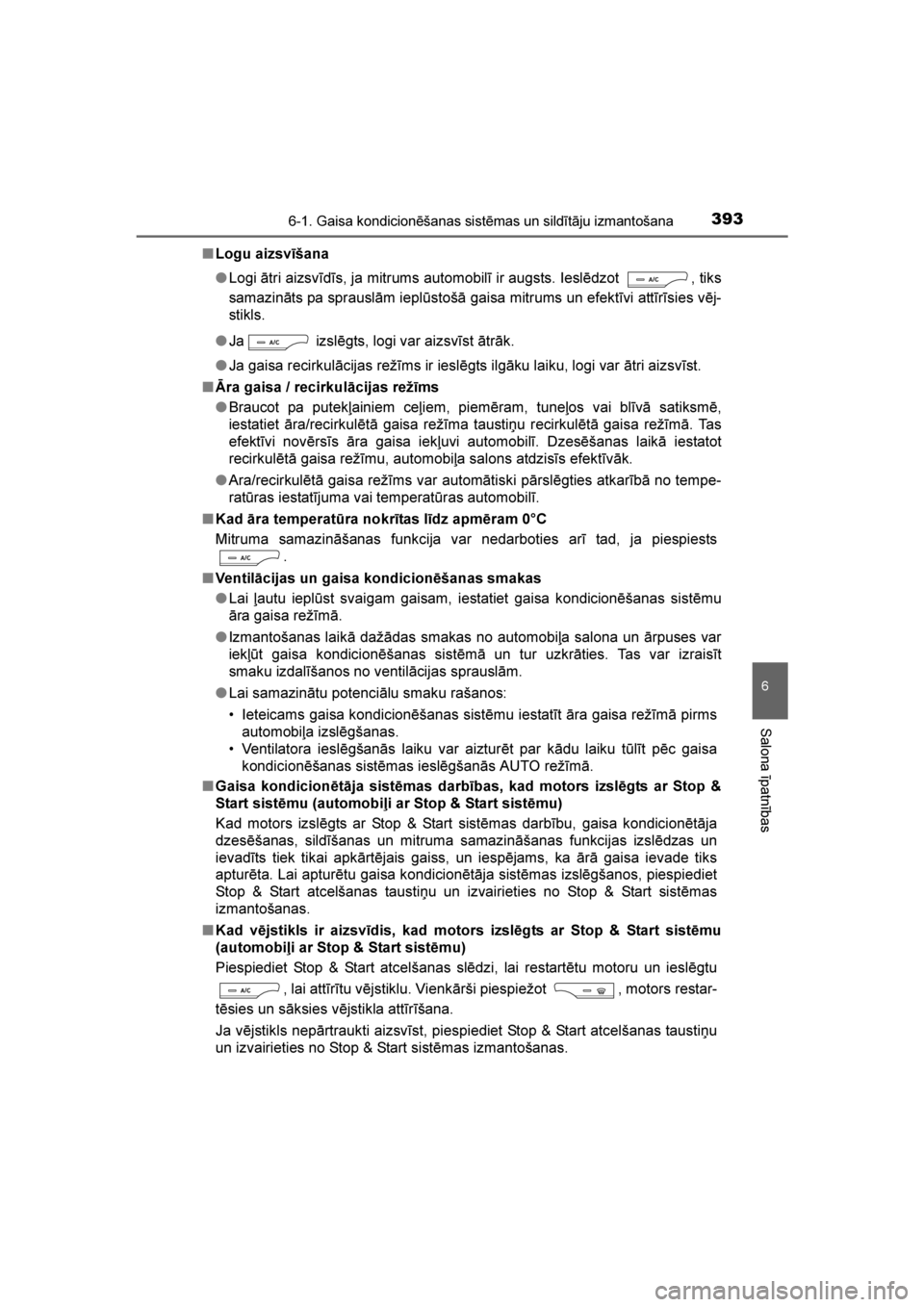 TOYOTA AVENSIS 2016 Lietošanas Instrukcija (in Latvian)
3936-1. Gaisa kondicionēšanas sistēmas un sildītāju izmantošana
AVENSIS_OM_OM20C20E_(LV)
6
Salona īpatnības
■Logu aizsvīšana
●Logi ātri aizsvīdīs, ja mitrums automobilī ir augsts. I TOYOTA AVENSIS 2016 Lietošanas Instrukcija (in Latvian)
3936-1. Gaisa kondicionēšanas sistēmas un sildītāju izmantošana
AVENSIS_OM_OM20C20E_(LV)
6
Salona īpatnības
■Logu aizsvīšana
●Logi ātri aizsvīdīs, ja mitrums automobilī ir augsts. I