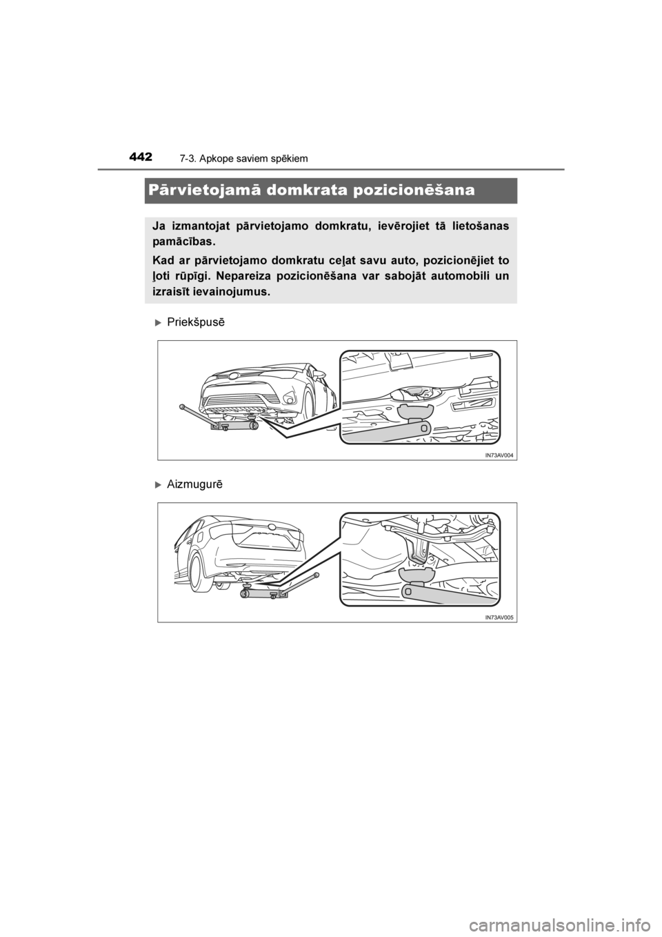 TOYOTA AVENSIS 2016  Lietošanas Instrukcija (in Latvian) 
4427-3. Apkope saviem spēkiem
AVENSIS_OM_OM20C20E_(LV)
Pār vietojamā domkrata pozicionēšana
Priekšpusē
Aizmugurē
Ja izmantojat pārvietojamo domkratu, ievērojiet tā lietošanas
pamācība