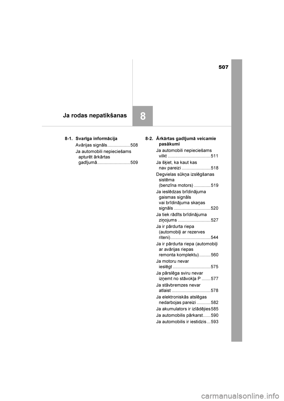 TOYOTA AVENSIS 2016 Lietošanas Instrukcija (in Latvian)
507
8Ja rodas nepatikšanas
AVENSIS_OM_OM20C20E_(LV)8-1. Svarīga informācija
Avārijas signāls.................. 508
Ja automobili nepieciešams apturēt ārkārtas
gadījumā.................... TOYOTA AVENSIS 2016 Lietošanas Instrukcija (in Latvian)
507
8Ja rodas nepatikšanas
AVENSIS_OM_OM20C20E_(LV)8-1. Svarīga informācija
Avārijas signāls.................. 508
Ja automobili nepieciešams apturēt ārkārtas
gadījumā....................