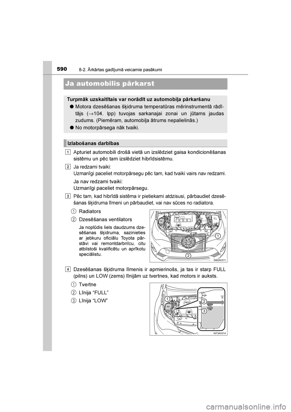 TOYOTA AVENSIS 2016  Lietošanas Instrukcija (in Latvian) 
5908-2. \brkārtas gadījumā veicamie pasākumi
AVENSIS_OM_OM20C20E_(LV)
Ja automobilis pārkarst
Apturiet automobili drošā vietā un izslēdziet gaisa kondicionēšanas
sistēmu un pēc tam izsl