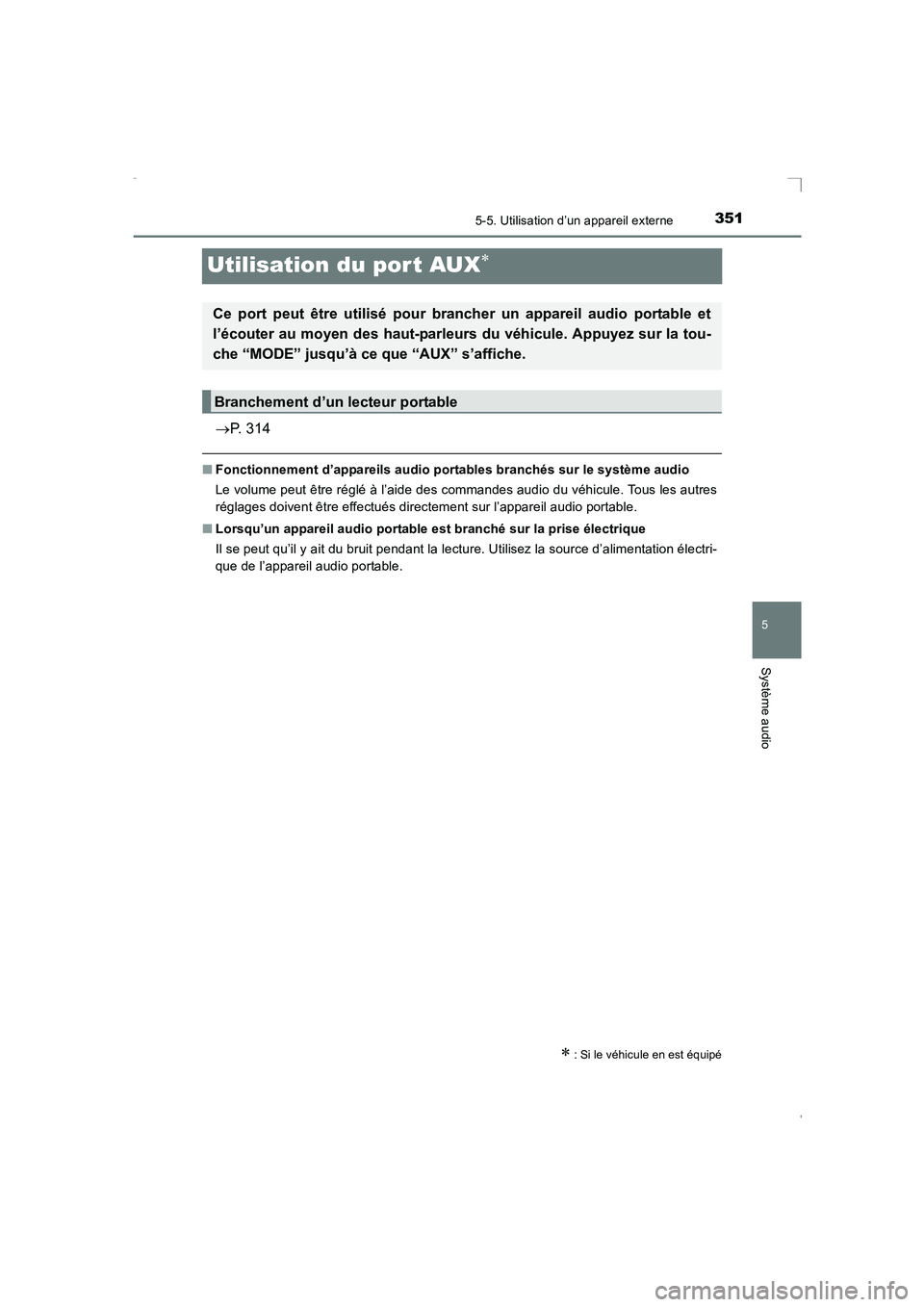 TOYOTA AVENSIS 2016  Notices Demploi (in French) 351
5
5-5. Utilisation d’un appareil externe
Système audio
AVENSIS_OM_OM20C21K_(EK)
Utilisation du por t AUX∗
→P. 314
■ Fonctionnement d’appareils audio portables branchés sur le système 