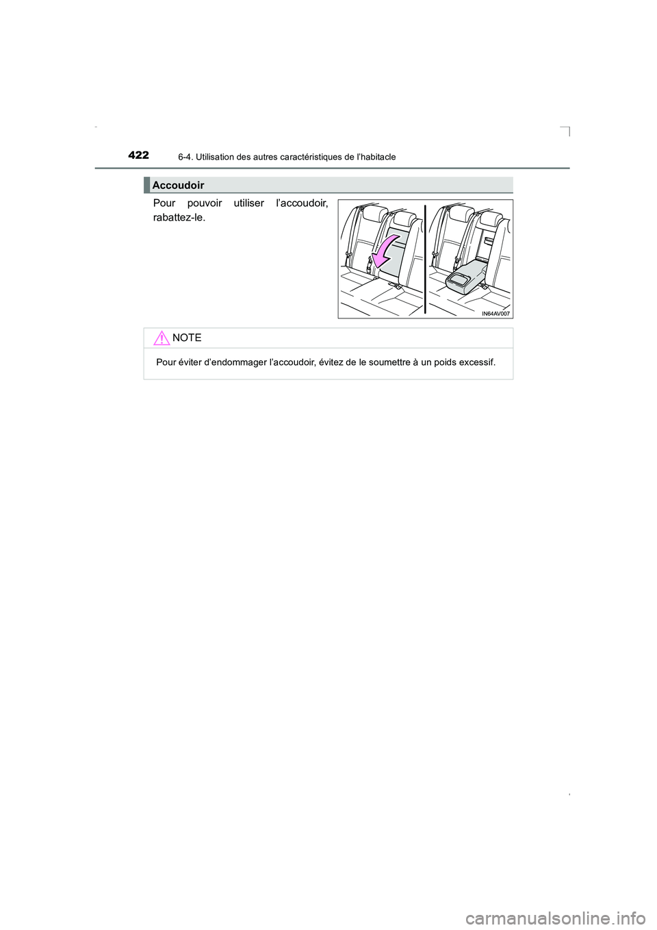 TOYOTA AVENSIS 2016  Notices Demploi (in French) 422
AVENSIS_OM_OM20C21K_(EK)
6-4. Utilisation des autres caractéristiques de l’habitacle
Pour pouvoir utiliser l’accoudoir,
rabattez-le.
Accoudoir
NOTE
Pour éviter d’endommager l’accoudoir, 
