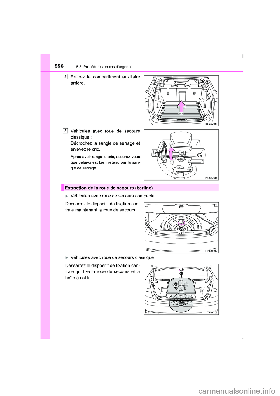 TOYOTA AVENSIS 2016  Notices Demploi (in French) 5568-2. Procédures en cas d’urgence
AVENSIS_OM_OM20C21K_(EK)
Retirez le compartiment auxiliaire
arrière.
Véhicules avec roue de secours
classique : 
Décrochez la sangle de serrage et
enlevez le 