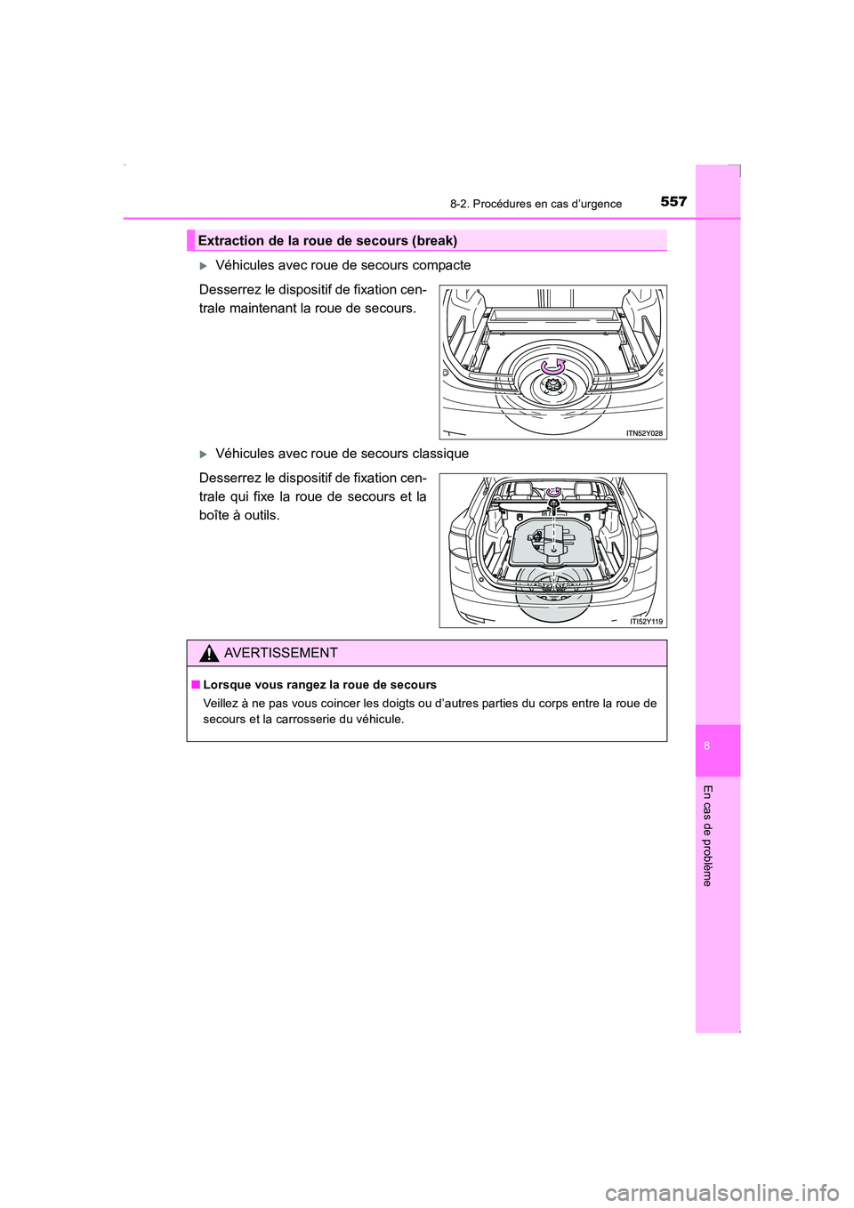 TOYOTA AVENSIS 2016  Notices Demploi (in French) 5578-2. Procédures en cas d’urgence
AVENSIS_OM_OM20C21K_(EK)
8
En cas de problème
�XVéhicules avec roue de secours compacte
Desserrez le dispositif de fixation cen-
trale maintenant la roue de se