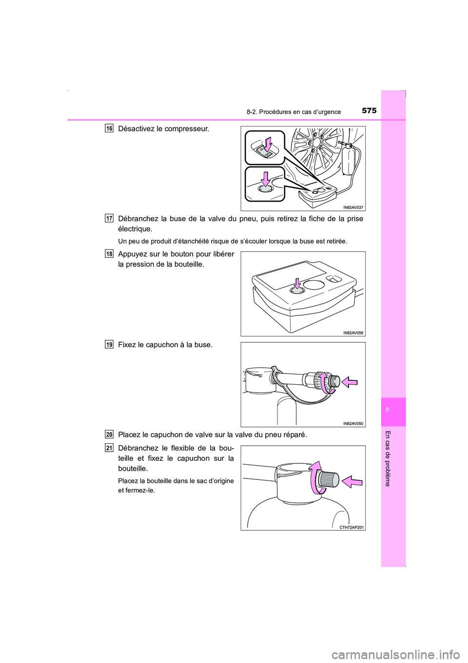 TOYOTA AVENSIS 2016 Notices Demploi (in French) 5758-2. Procédures en cas d’urgence
AVENSIS_OM_OM20C21K_(EK)
8
En cas de problème
Désactivez le compresseur.
Débranchez la buse de la valve du pneu, puis retirez la fiche de la prise
électrique TOYOTA AVENSIS 2016 Notices Demploi (in French) 5758-2. Procédures en cas d’urgence
AVENSIS_OM_OM20C21K_(EK)
8
En cas de problème
Désactivez le compresseur.
Débranchez la buse de la valve du pneu, puis retirez la fiche de la prise
électrique
