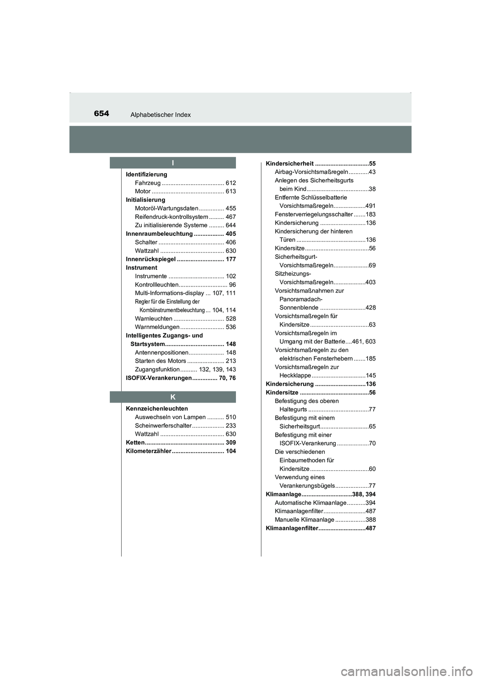 TOYOTA AVENSIS 2016 Betriebsanleitungen (in German) 654Alphabetischer Index
AVENSIS_OM_OM20C22M_(EM)
IdentifizierungFahrzeug ..................................... 612
Motor ........................................... 613
Initialisierung Motoröl-Wartun TOYOTA AVENSIS 2016 Betriebsanleitungen (in German) 654Alphabetischer Index
AVENSIS_OM_OM20C22M_(EM)
IdentifizierungFahrzeug ..................................... 612
Motor ........................................... 613
Initialisierung Motoröl-Wartun