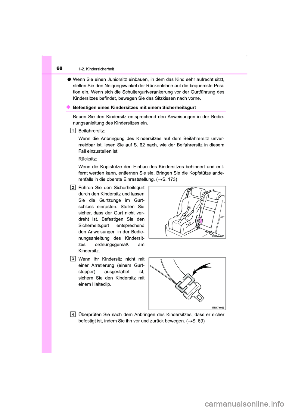 TOYOTA AVENSIS 2016  Betriebsanleitungen (in German) 681-2. Kindersicherheit
AVENSIS_OM_OM20C22M_(EM)
●Wenn Sie einen Juniorsitz einbauen, in dem das Kind sehr aufrecht sitzt,
stellen Sie den Neigungswinkel der Rückenlehne auf die bequemste Posi-
tio