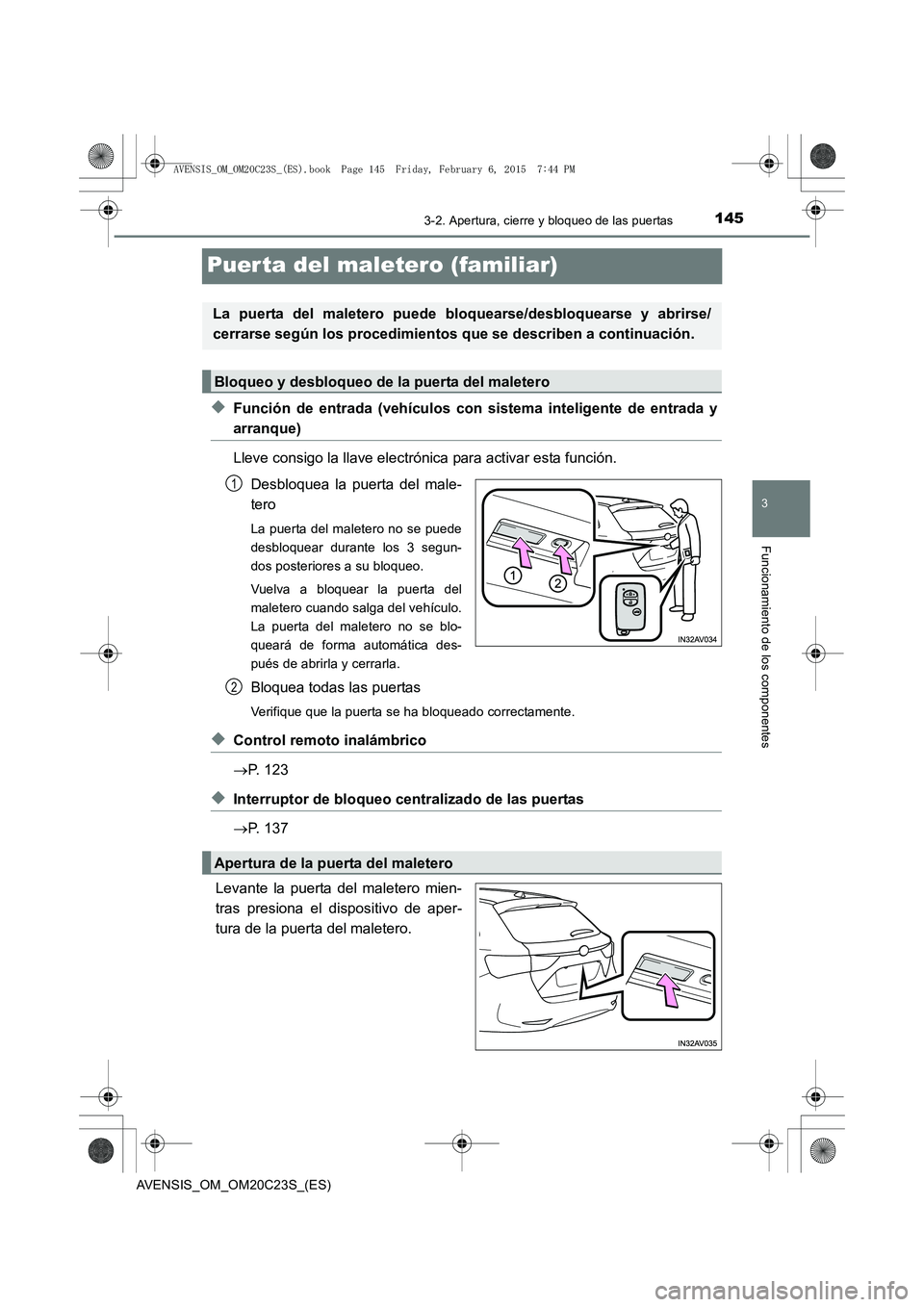 TOYOTA AVENSIS 2016 Manuale de Empleo (in Spanish) 145
3
3-2. Apertura, cierre y bloqueo de las puertas
Funcionamiento de los componentes
AVENSIS_OM_OM20C23S_(ES)
Puer ta del maletero (familiar)
◆Función de entrada (vehículos con sistema inteligen TOYOTA AVENSIS 2016 Manuale de Empleo (in Spanish) 145
3
3-2. Apertura, cierre y bloqueo de las puertas
Funcionamiento de los componentes
AVENSIS_OM_OM20C23S_(ES)
Puer ta del maletero (familiar)
◆Función de entrada (vehículos con sistema inteligen