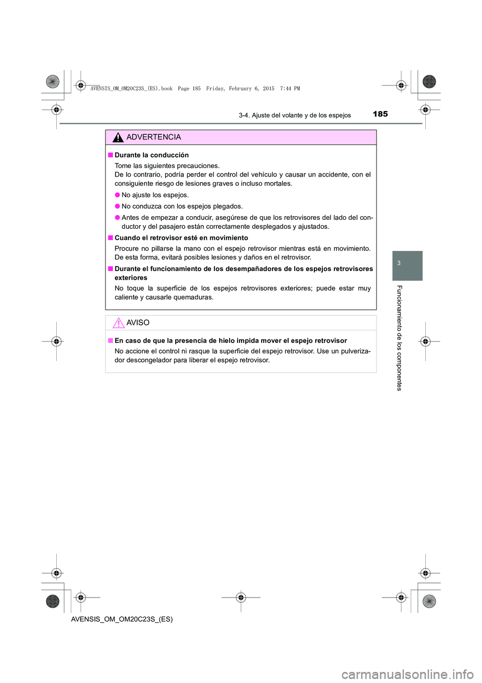 TOYOTA AVENSIS 2016  Manuale de Empleo (in Spanish) 1853-4. Ajuste del volante y de los espejos
3
Funcionamiento de los componentes
AVENSIS_OM_OM20C23S_(ES)
ADVERTENCIA
■Durante la conducción
Tome las siguientes precauciones. 
De lo contrario, podr