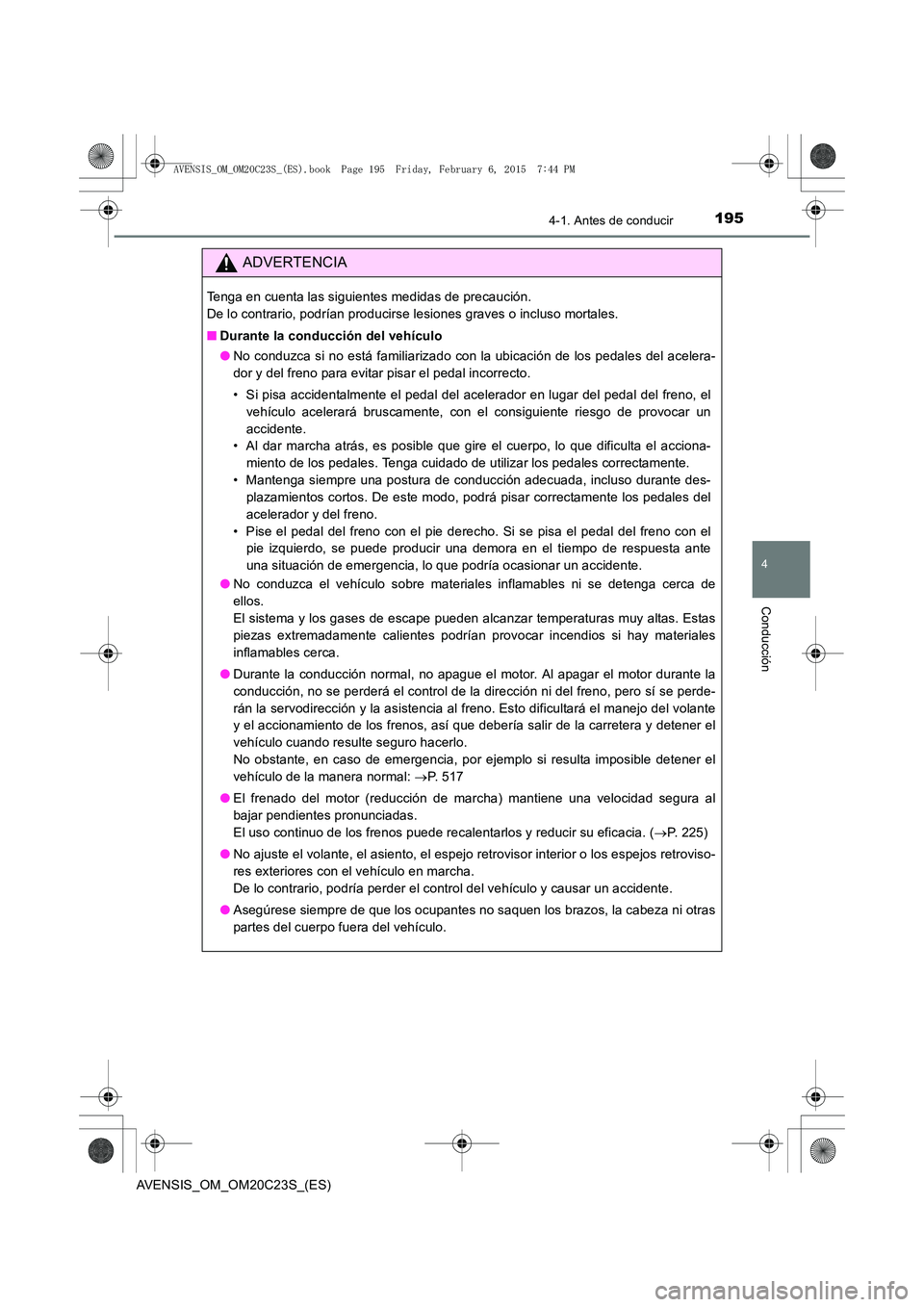 TOYOTA AVENSIS 2016  Manuale de Empleo (in Spanish) 1954-1. Antes de conducir
4
Conducción
AVENSIS_OM_OM20C23S_(ES)
ADVERTENCIA
Tenga en cuenta las siguientes medidas de precaución. 
De lo contrario, podrían producirse lesiones graves o incluso mort