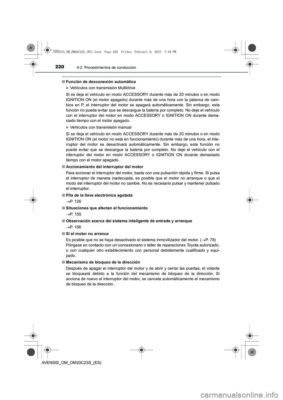 TOYOTA AVENSIS 2016  Manuale de Empleo (in Spanish) 2204-2. Procedimientos de conducción
AVENSIS_OM_OM20C23S_(ES)
■Función de desconexión automática
�XVehículos con transmisión Multidrive
Si se deja el vehículo en modo ACCESSORY durante más d