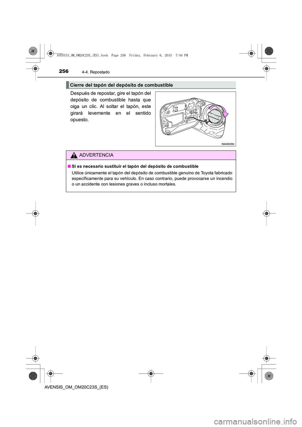TOYOTA AVENSIS 2016 Manuale de Empleo (in Spanish) 2564-4. Repostado
AVENSIS_OM_OM20C23S_(ES)
Después de repostar, gire el tapón del
depósito de combustible hasta que
oiga un clic. Al soltar el tapón, este
girará levemente en el sentido
opuesto.
TOYOTA AVENSIS 2016 Manuale de Empleo (in Spanish) 2564-4. Repostado
AVENSIS_OM_OM20C23S_(ES)
Después de repostar, gire el tapón del
depósito de combustible hasta que
oiga un clic. Al soltar el tapón, este
girará levemente en el sentido
opuesto.