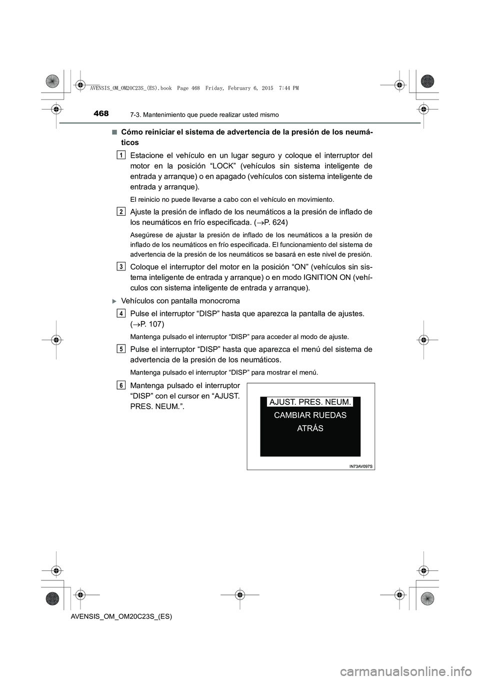 TOYOTA AVENSIS 2016  Manuale de Empleo (in Spanish) 4687-3. Mantenimiento que puede realizar usted mismo
AVENSIS_OM_OM20C23S_(ES)■
Cómo reiniciar el sistema de advertencia de la presión de los neumá-
ticos
Estacione el vehículo en un lugar seguro
