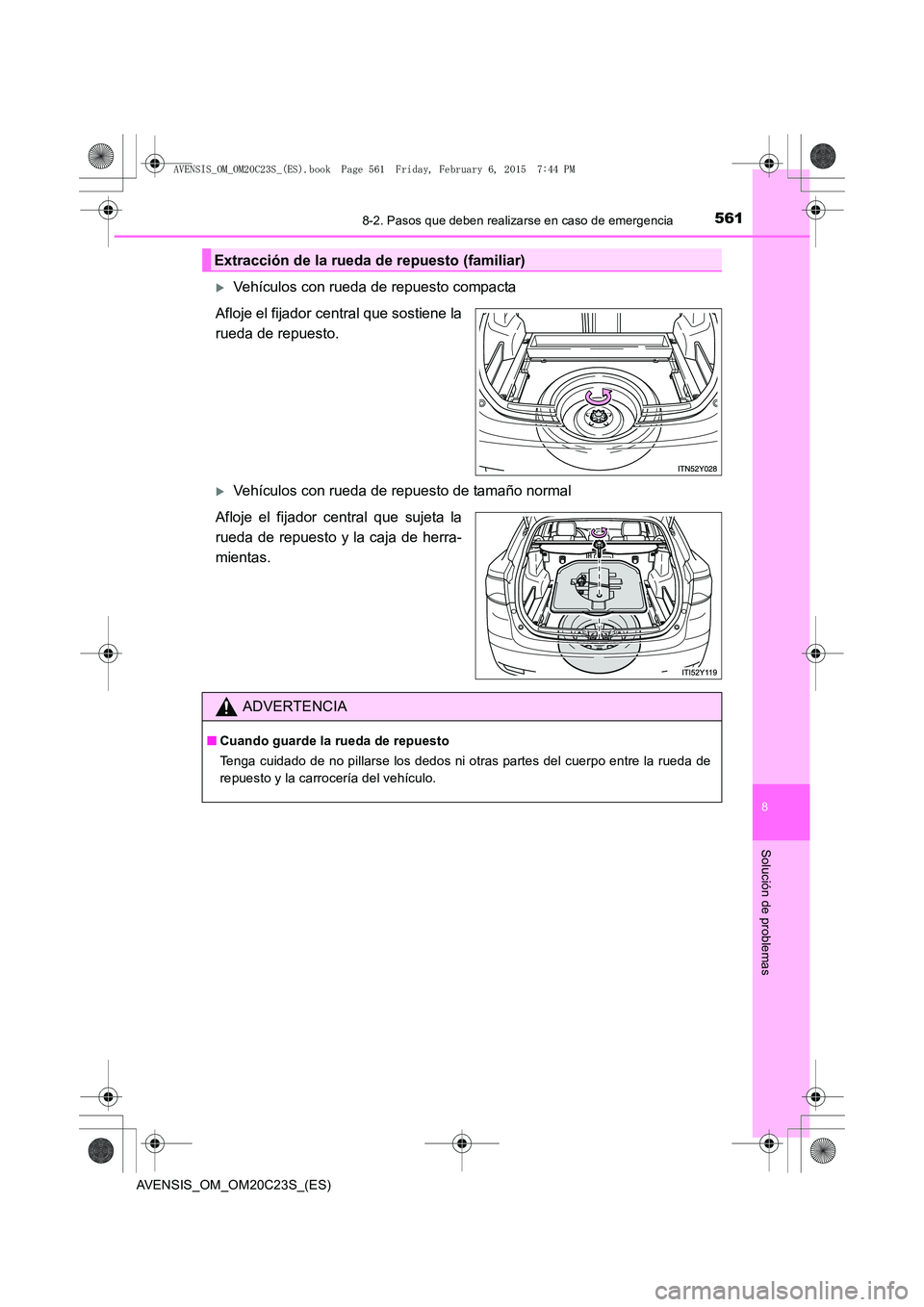 TOYOTA AVENSIS 2016  Manuale de Empleo (in Spanish) 5618-2. Pasos que deben realizarse en caso de emergencia
AVENSIS_OM_OM20C23S_(ES)
8
Solución de problemas
�XVehículos con rueda de repuesto compacta
Afloje el fijador central que sostiene la
rueda d
